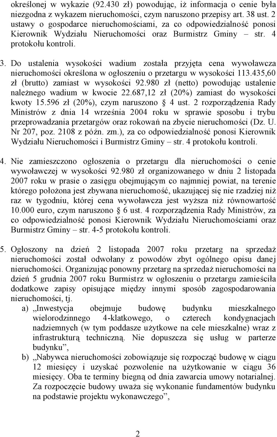 Do ustalenia wysokości wadium została przyjęta cena wywoławcza nieruchomości określona w ogłoszeniu o przetargu w wysokości 113.435,60 zł (brutto) zamiast w wysokości 92.