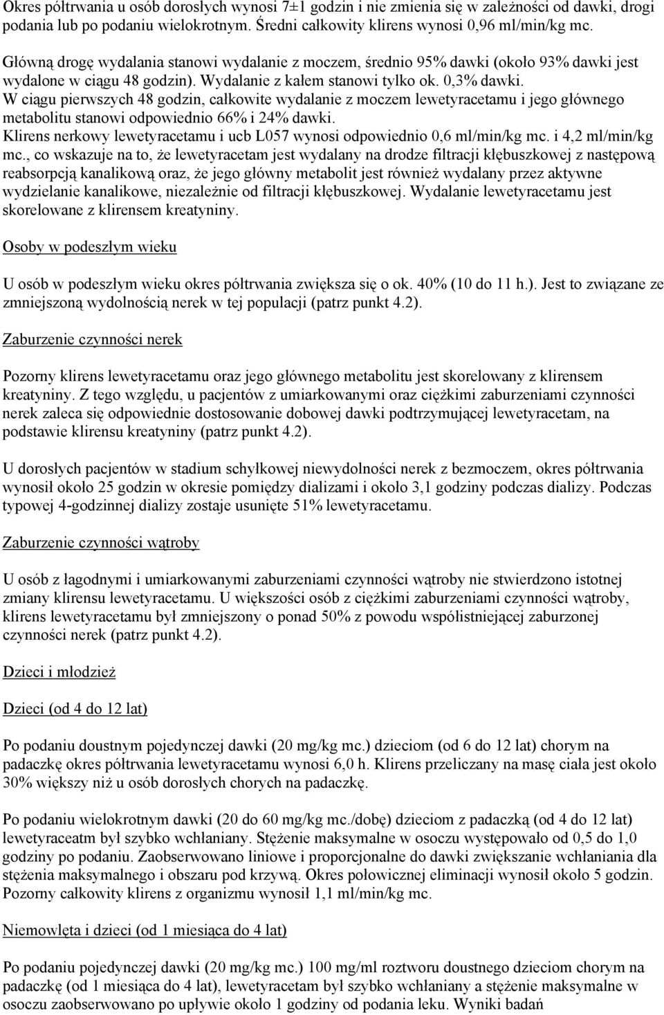 W ciągu pierwszych 48 godzin, całkowite wydalanie z moczem lewetyracetamu i jego głównego metabolitu stanowi odpowiednio 66% i 24% dawki.