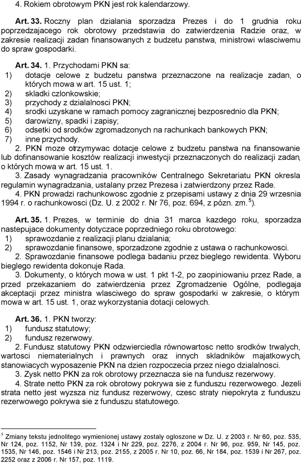 ministrowi wlasciwemu do spraw gospodarki. Art. 34. 1. Przychodami PKN sa: 1) dotacje celowe z budzetu panstwa przeznaczone na realizacje zadan, o których mowa w art. 15 ust.