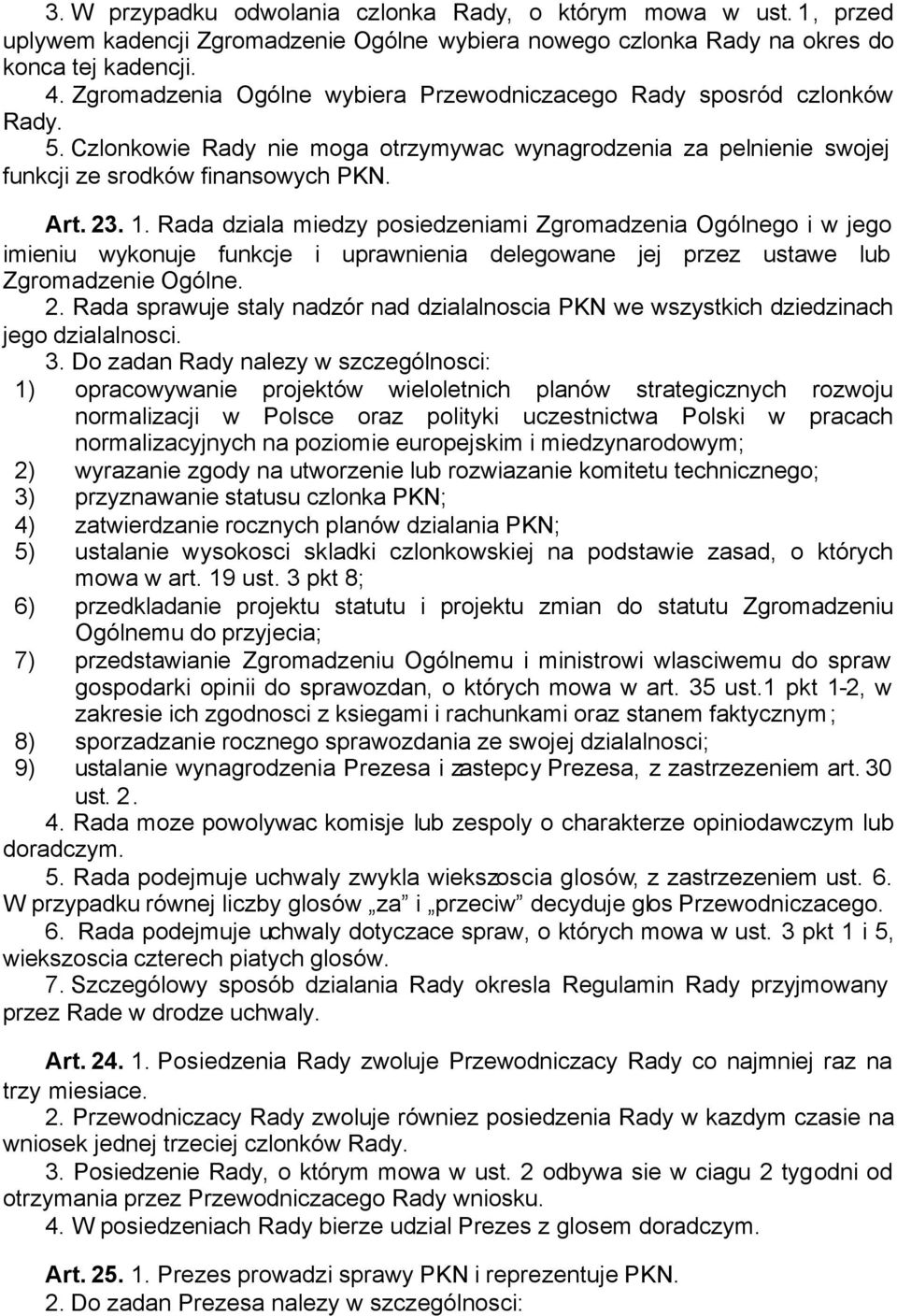 Rada dziala miedzy posiedzeniami Zgromadzenia Ogólnego i w jego imieniu wykonuje funkcje i uprawnienia delegowane jej przez ustawe lub Zgromadzenie Ogólne. 2.