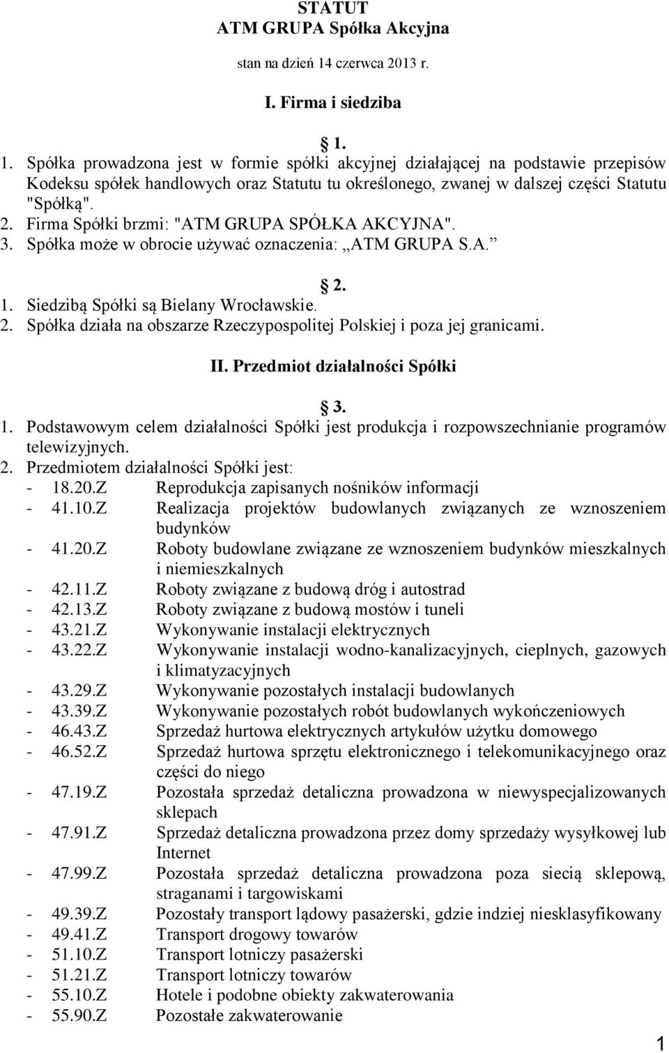 1. Spółka prowadzona jest w formie spółki akcyjnej działającej na podstawie przepisów Kodeksu spółek handlowych oraz Statutu tu określonego, zwanej w dalszej części Statutu "Spółką". 2.