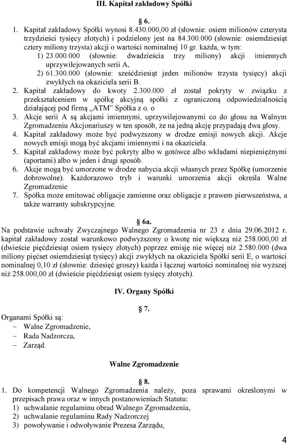 300.000 (słownie: sześćdziesiąt jeden milionów trzysta tysięcy) akcji zwykłych na okaziciela serii B. 2. Kapitał zakładowy do kwoty 2.300.000 zł został pokryty w związku z przekształceniem w spółkę akcyjną spółki z ograniczoną odpowiedzialnością działającej pod firmą ATM Spółka z o.