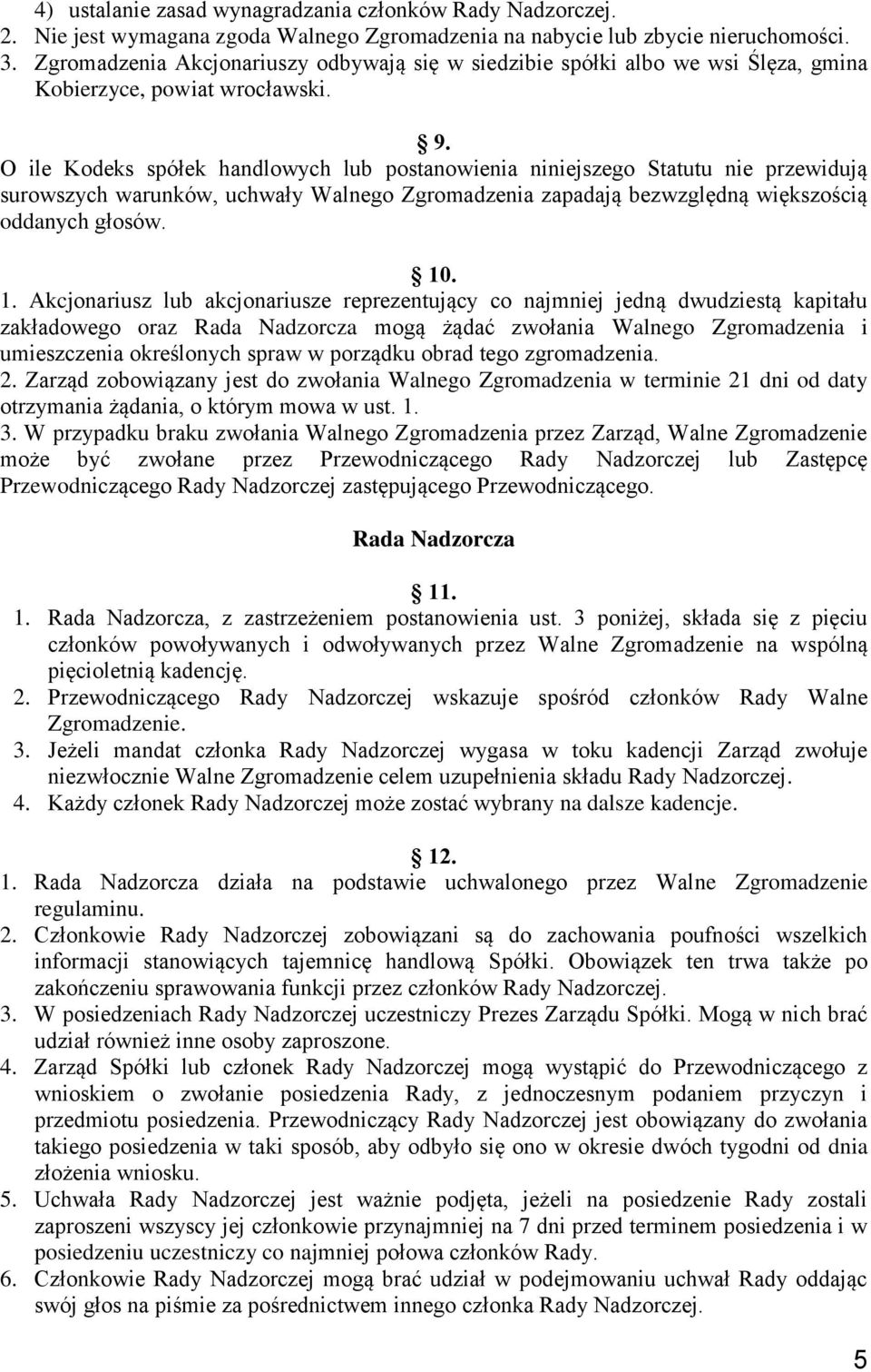 O ile Kodeks spółek handlowych lub postanowienia niniejszego Statutu nie przewidują surowszych warunków, uchwały Walnego Zgromadzenia zapadają bezwzględną większością oddanych głosów. 10