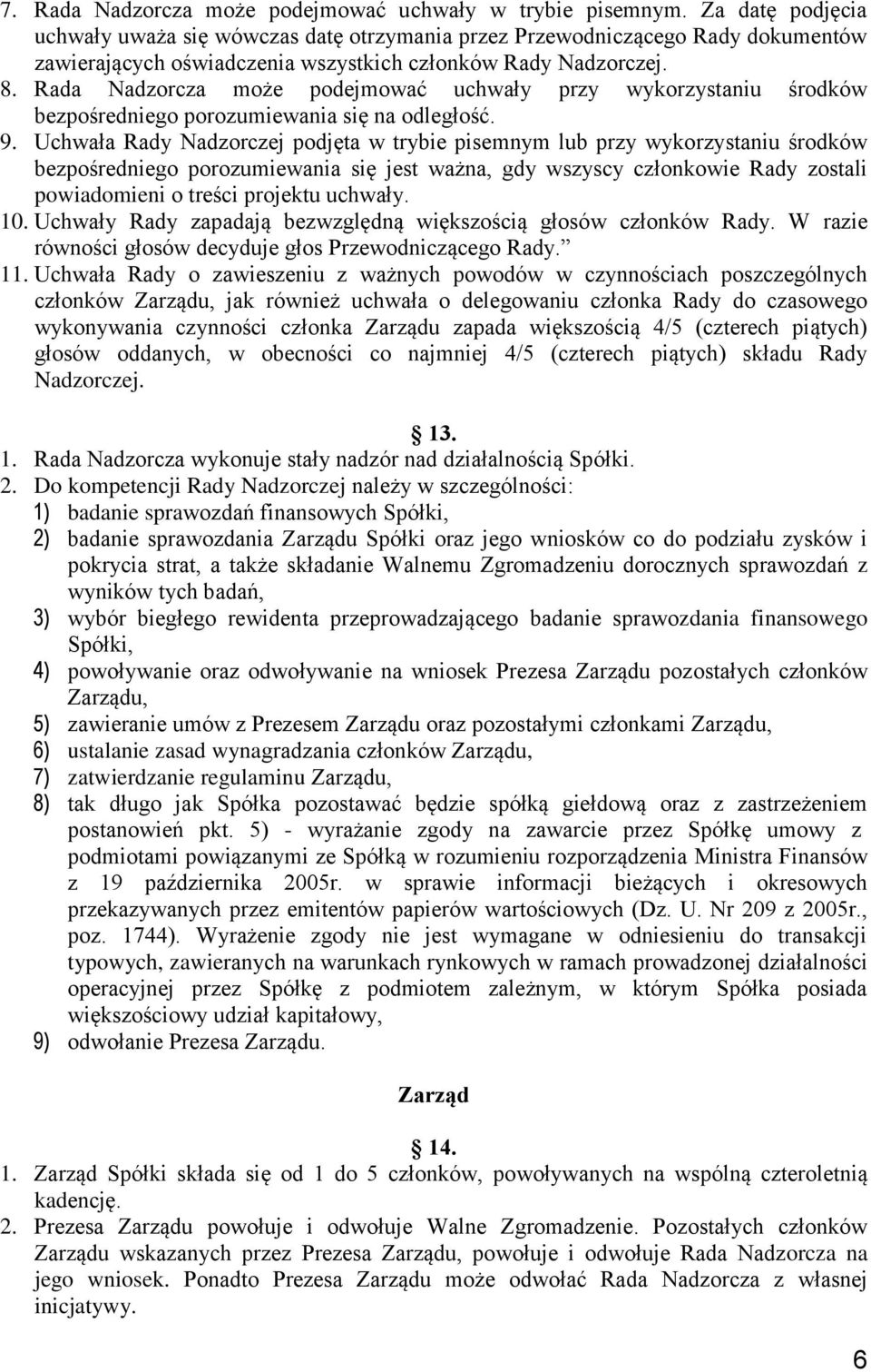 Rada Nadzorcza może podejmować uchwały przy wykorzystaniu środków bezpośredniego porozumiewania się na odległość. 9.