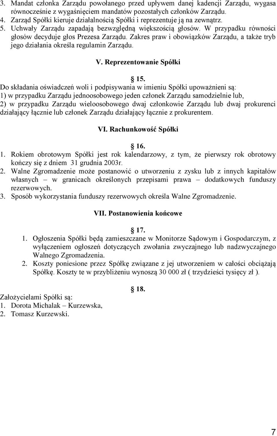 Zakres praw i obowiązków Zarządu, a także tryb jego działania określa regulamin Zarządu. V. Reprezentowanie Spółki 15.