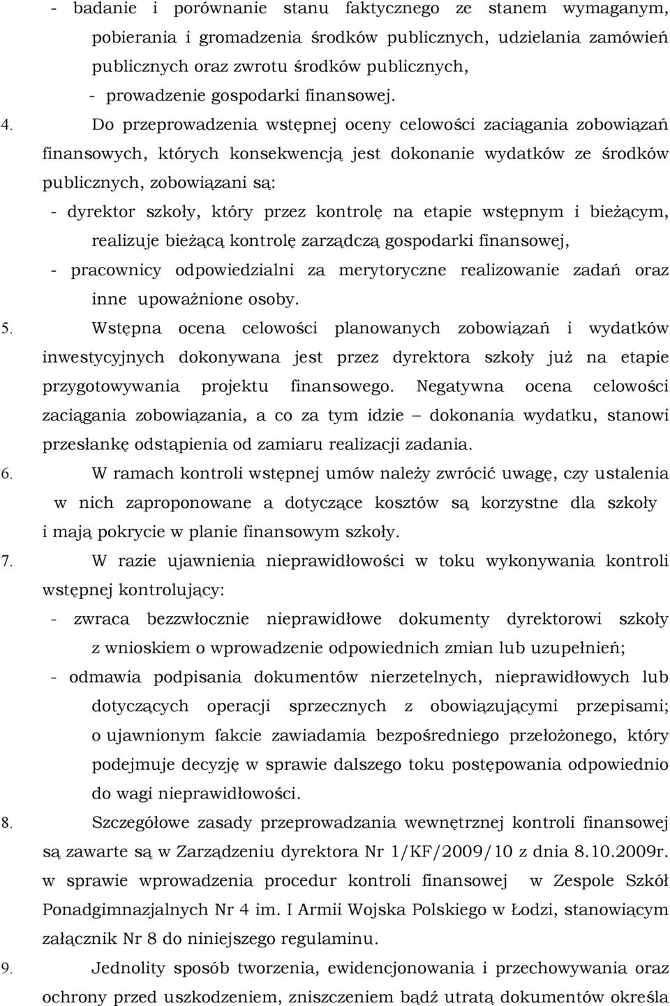 Do przeprowadzenia wstępnej oceny celowości zaciągania zobowiązań finansowych, których konsekwencją jest dokonanie wydatków ze środków publicznych, zobowiązani są: - dyrektor szkoły, który przez