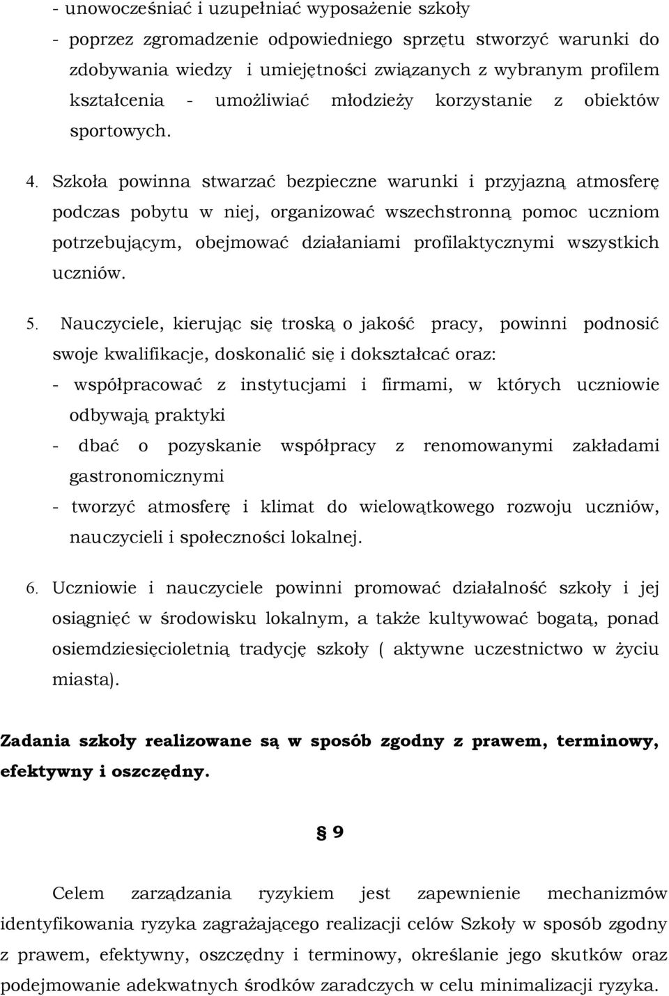 Szkoła powinna stwarzać bezpieczne warunki i przyjazną atmosferę podczas pobytu w niej, organizować wszechstronną pomoc uczniom potrzebującym, obejmować działaniami profilaktycznymi wszystkich