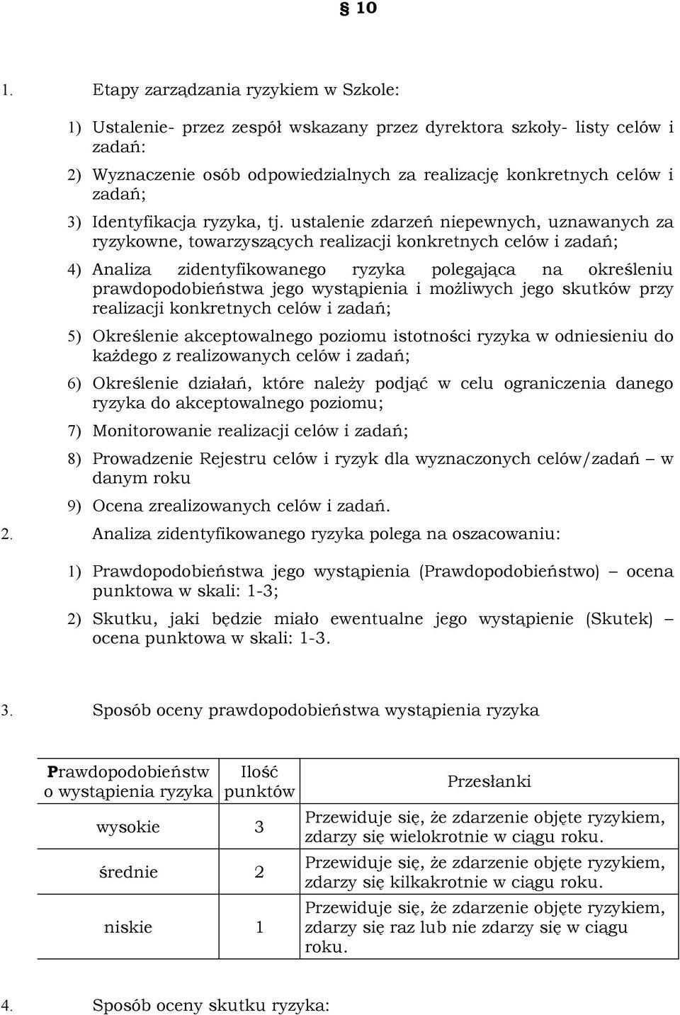 ustalenie zdarzeń niepewnych, uznawanych za ryzykowne, towarzyszących realizacji konkretnych celów i zadań; 4) Analiza zidentyfikowanego ryzyka polegająca na określeniu prawdopodobieństwa jego