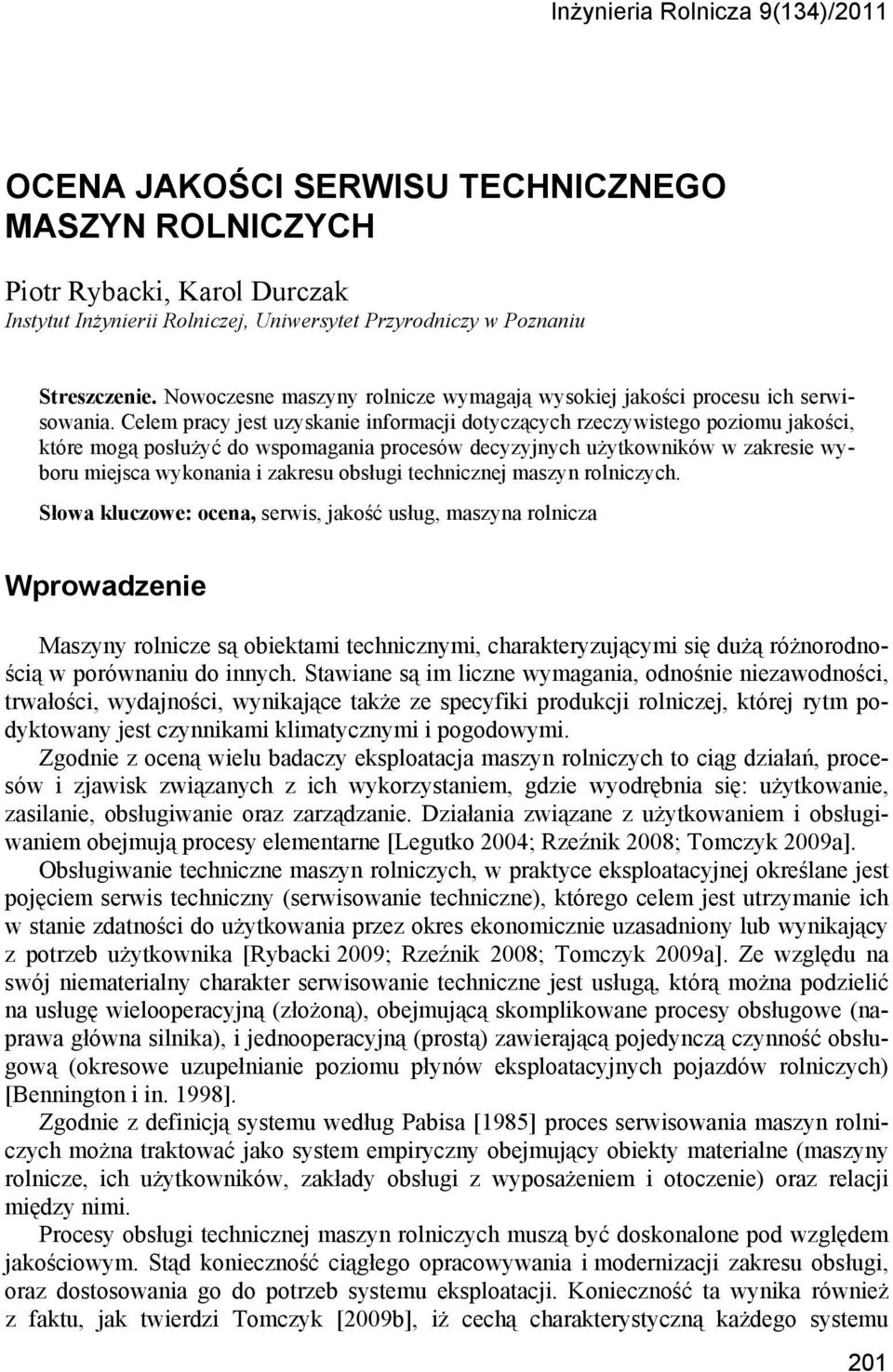 Celem pracy jest uzyskanie informacji dotyczących rzeczywistego poziomu jakości, które mogą posłużyć do wspomagania procesów decyzyjnych użytkowników w zakresie wyboru miejsca wykonania i zakresu