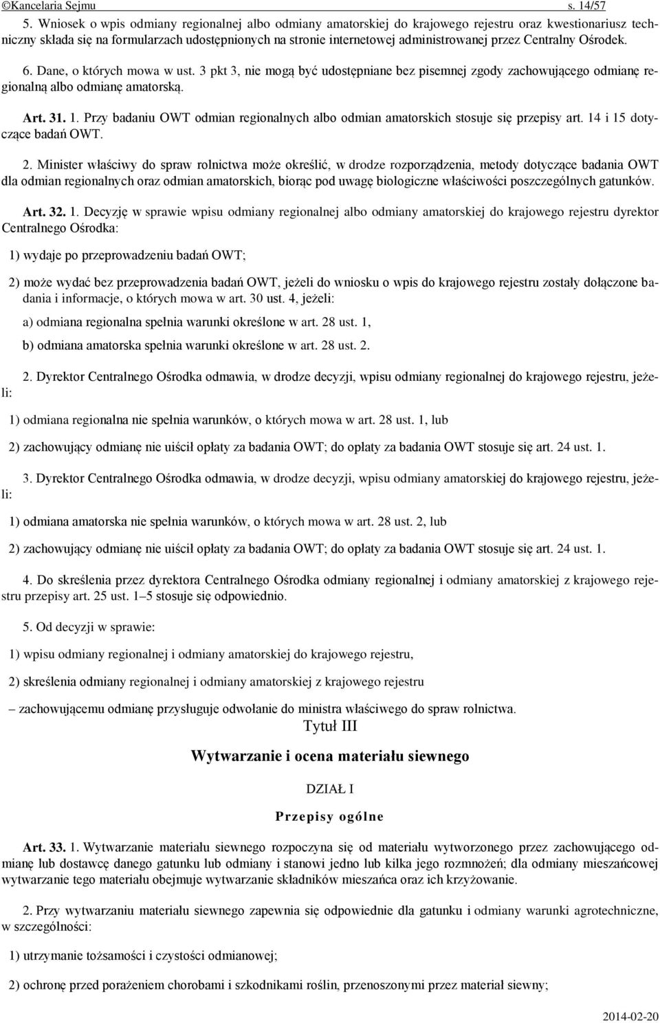 przez Centralny Ośrodek. 6. Dane, o których mowa w ust. 3 pkt 3, nie mogą być udostępniane bez pisemnej zgody zachowującego odmianę regionalną albo odmianę amatorską. Art. 31. 1.