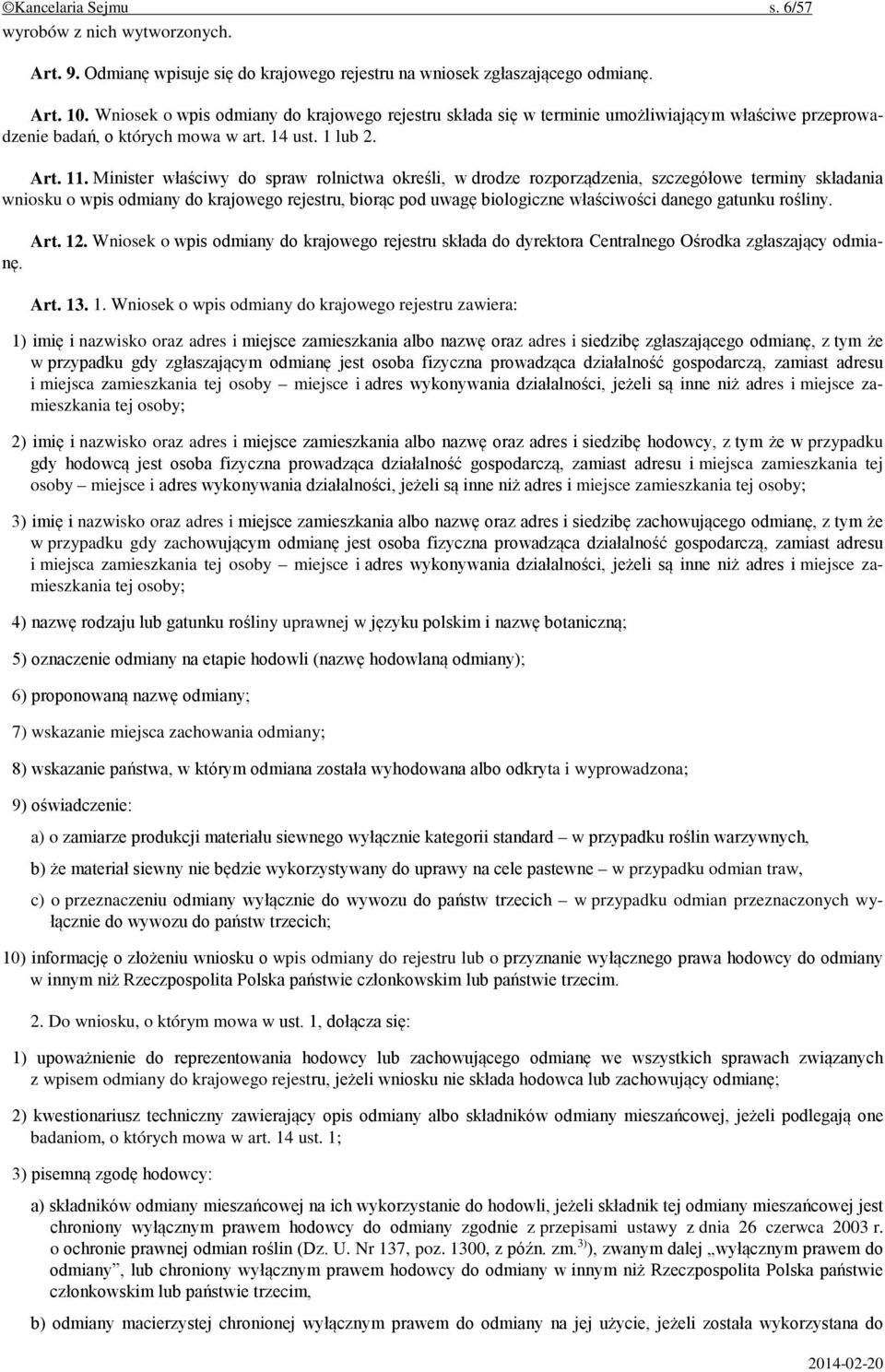 Minister właściwy do spraw rolnictwa określi, w drodze rozporządzenia, szczegółowe terminy składania wniosku o wpis odmiany do krajowego rejestru, biorąc pod uwagę biologiczne właściwości danego