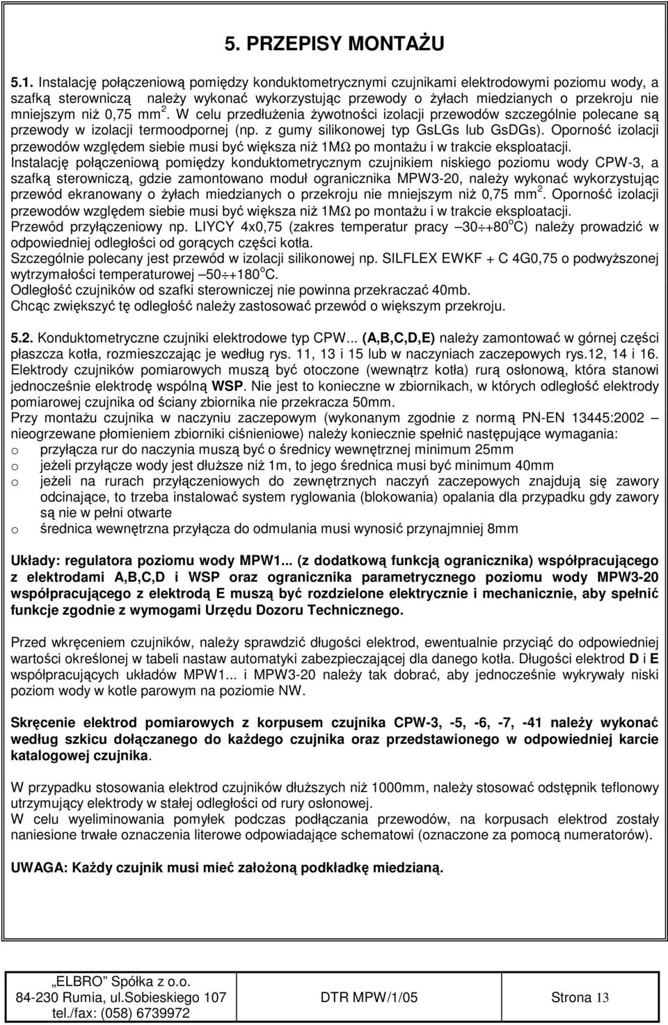 niŝ 0,75 mm 2. W celu przedłuŝenia Ŝywotności izolacji przewodów szczególnie polecane są przewody w izolacji termoodpornej (np. z gumy silikonowej typ GsLGs lub GsDGs).