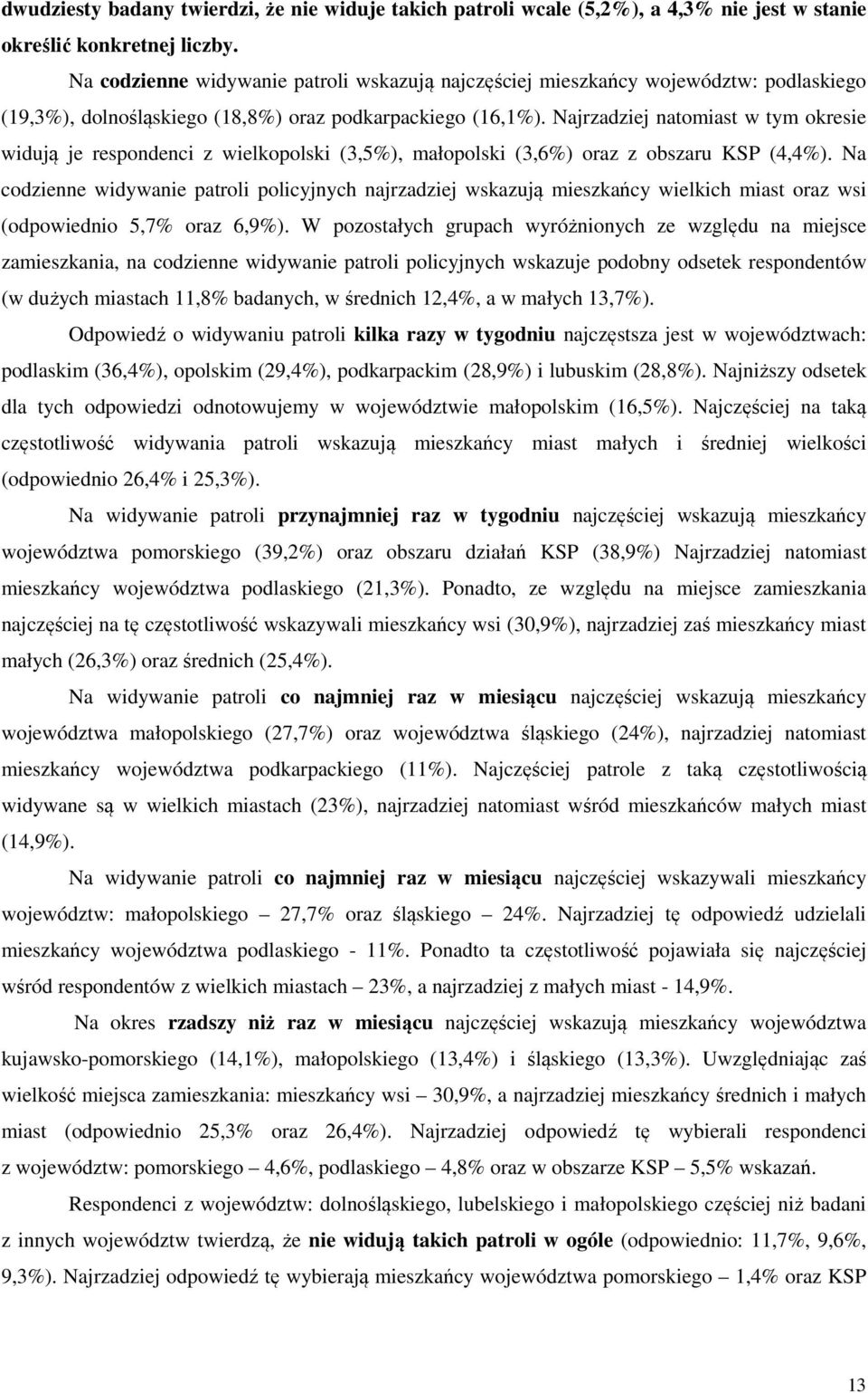 Najrzadziej natomiast w tym okresie widują je respondenci z wielkopolski (3,5%), małopolski (3,6%) oraz z obszaru KSP (4,4%).