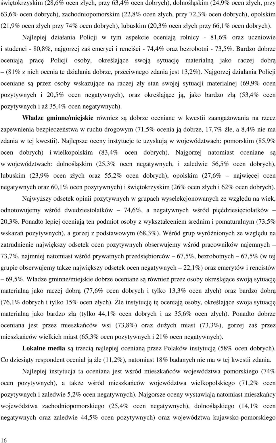 Najlepiej działania Policji w tym aspekcie oceniają rolnicy - 81,6% oraz uczniowie i studenci - 80,8%, najgorzej zaś emeryci i renciści - 74,4% oraz bezrobotni - 73,5%.