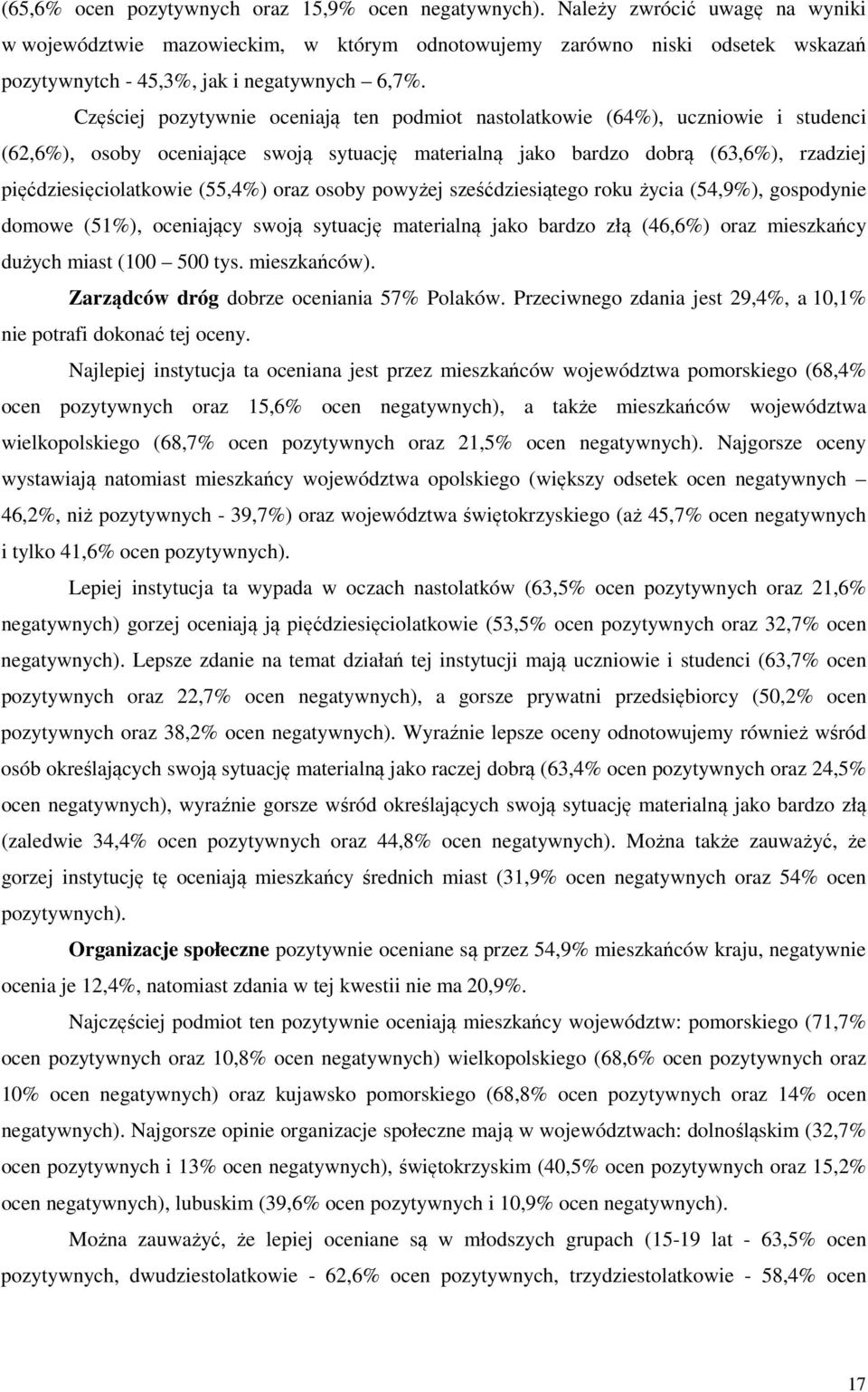 Częściej pozytywnie oceniają ten podmiot nastolatkowie (64%), uczniowie i studenci (62,6%), osoby oceniające swoją sytuację materialną jako bardzo dobrą (63,6%), rzadziej pięćdziesięciolatkowie