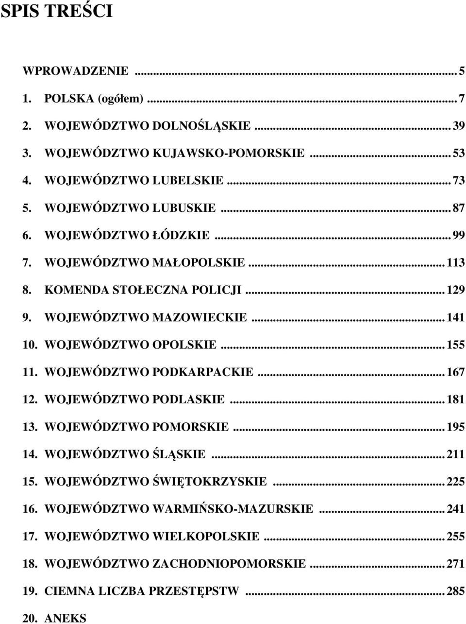 WOJEWÓDZTWO OPOLSKIE... 155 11. WOJEWÓDZTWO PODKARPACKIE... 167 12. WOJEWÓDZTWO PODLASKIE... 181 13. WOJEWÓDZTWO POMORSKIE... 195 14. WOJEWÓDZTWO ŚLĄSKIE... 211 15.