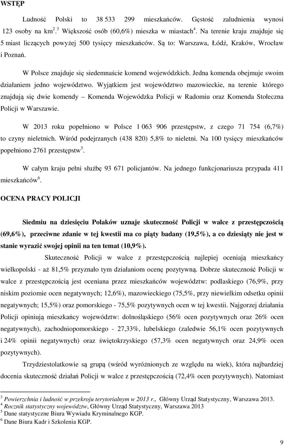 Wyjątkiem jest województwo mazowieckie, na terenie którego znajdują się dwie komendy Komenda Wojewódzka Policji w Radomiu oraz Komenda Stołeczna Policji w Warszawie.