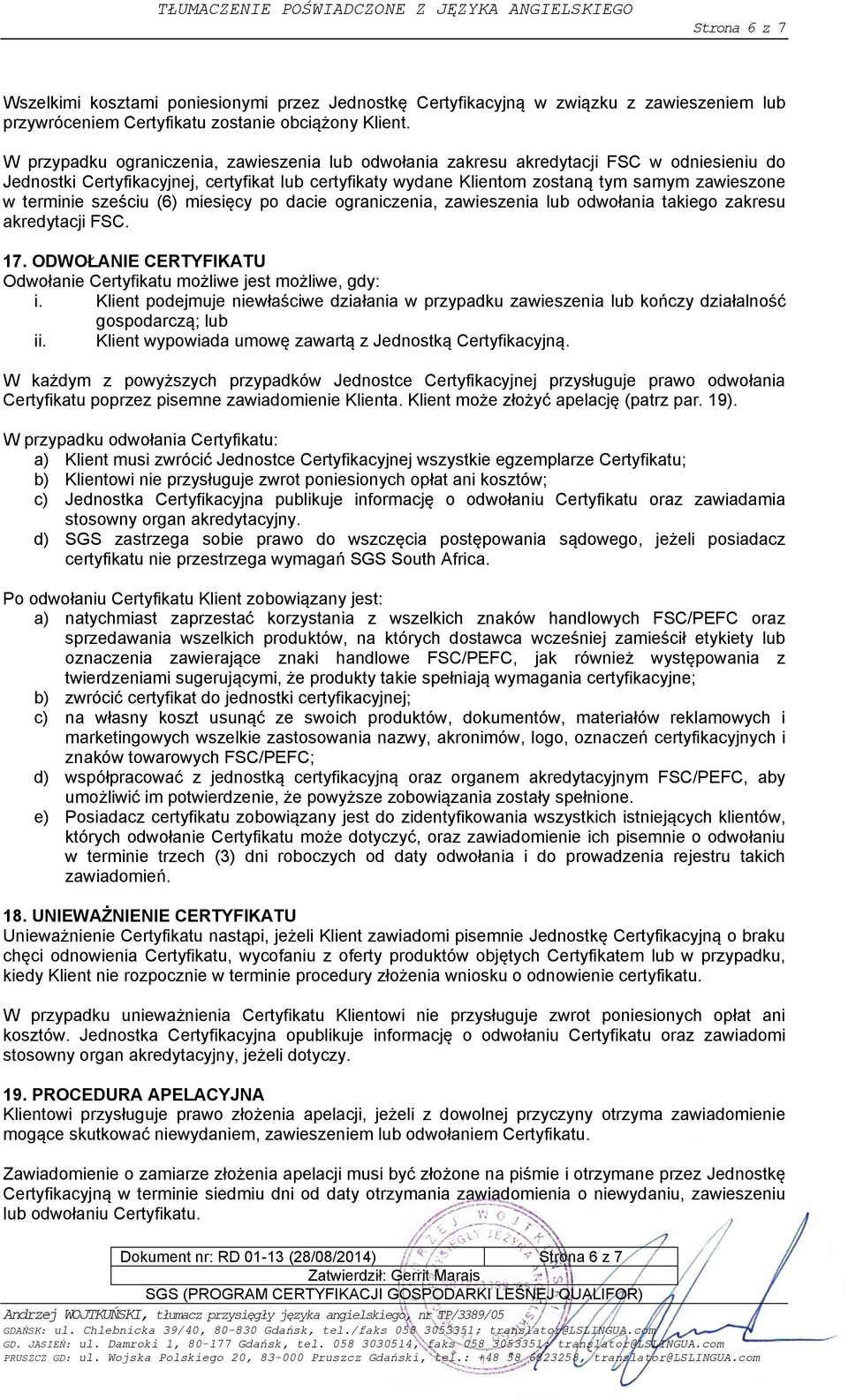 terminie sześciu (6) miesięcy po dacie ograniczenia, zawieszenia lub odwołania takiego zakresu akredytacji FSC. 17. ODWOŁANIE CERTYFIKATU Odwołanie Certyfikatu możliwe jest możliwe, gdy: i.