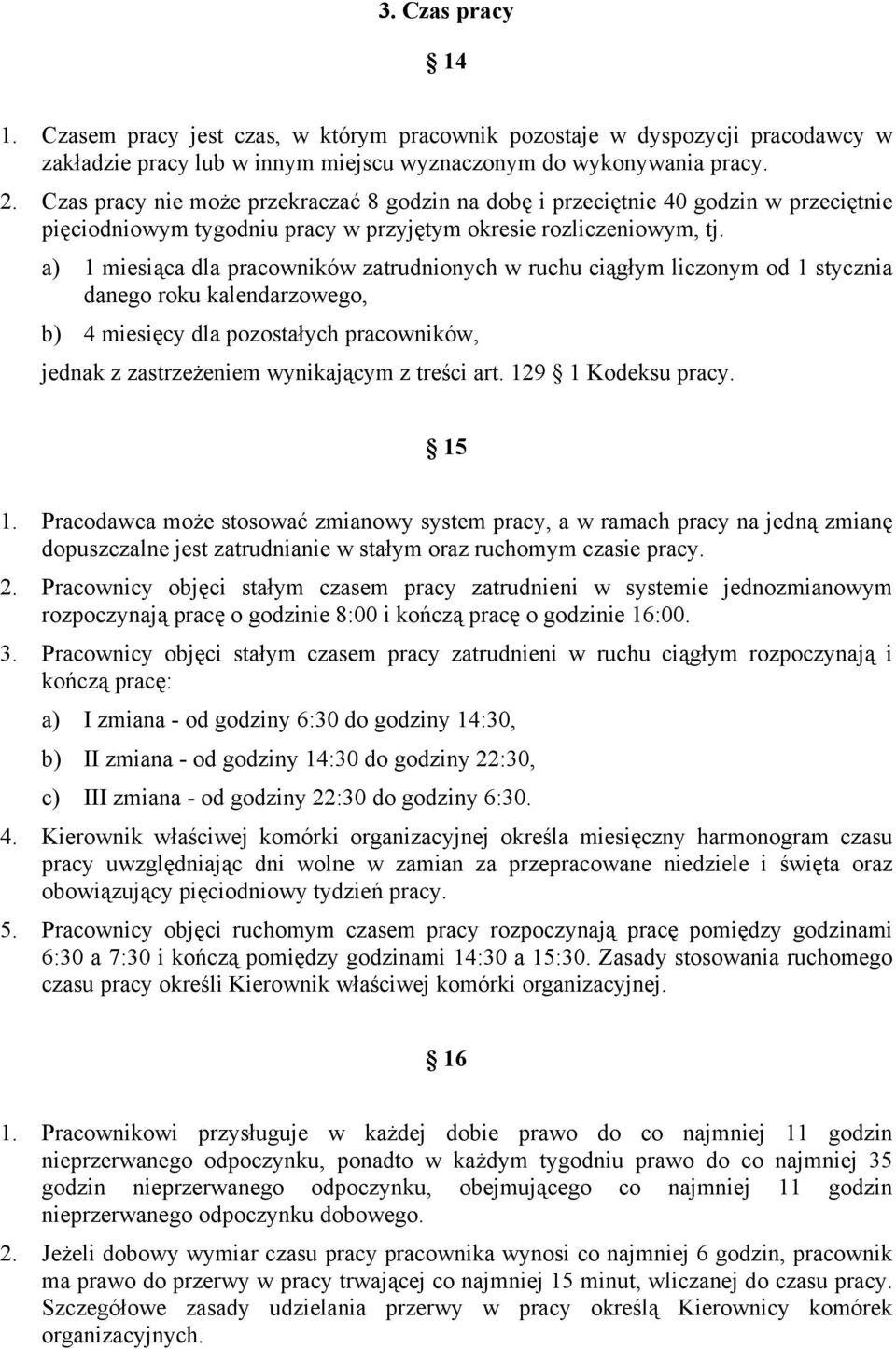 a) 1 miesiąca dla pracowników zatrudnionych w ruchu ciągłym liczonym od 1 stycznia danego roku kalendarzowego, b) 4 miesięcy dla pozostałych pracowników, jednak z zastrzeżeniem wynikającym z treści