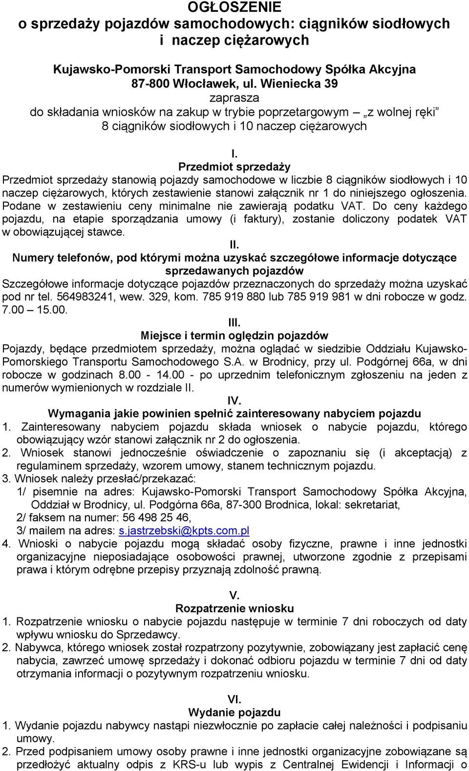 Przedmiot sprzedaży Przedmiot sprzedaży stanowią pojazdy samochodowe w liczbie 8 ciągników siodłowych i 10 naczep ciężarowych, których zestawienie stanowi załącznik nr 1 do niniejszego ogłoszenia.