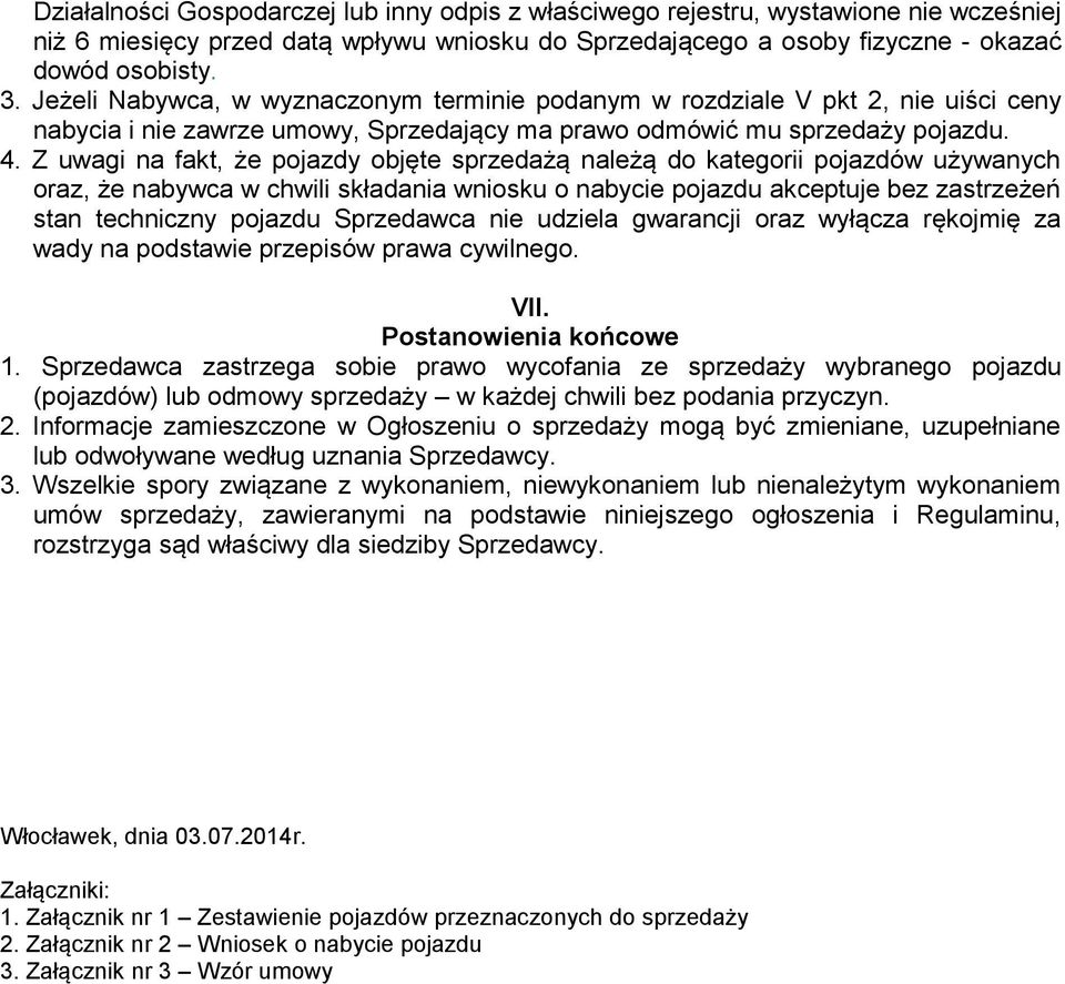 Z uwagi na fakt, że pojazdy objęte sprzedażą należą do kategorii pojazdów używanych oraz, że nabywca w chwili składania wniosku o nabycie pojazdu akceptuje bez zastrzeżeń stan techniczny pojazdu