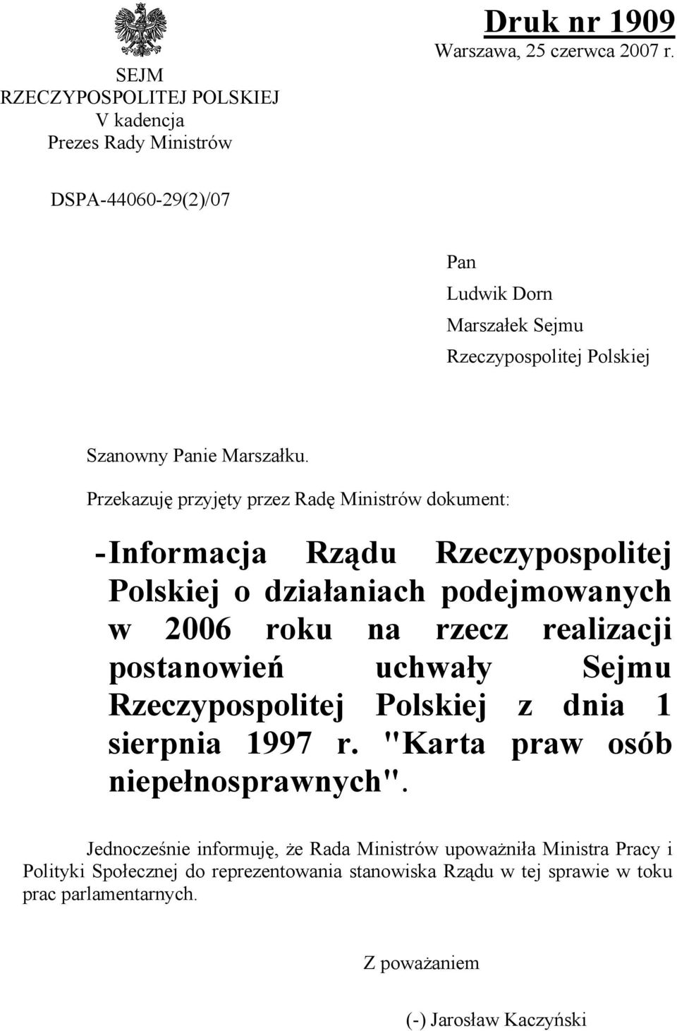 Przekazuję przyjęty przez Radę Ministrów dokument: - Informacja Rządu Rzeczypospolitej Polskiej o działaniach podejmowanych w 2006 roku na rzecz realizacji postanowień