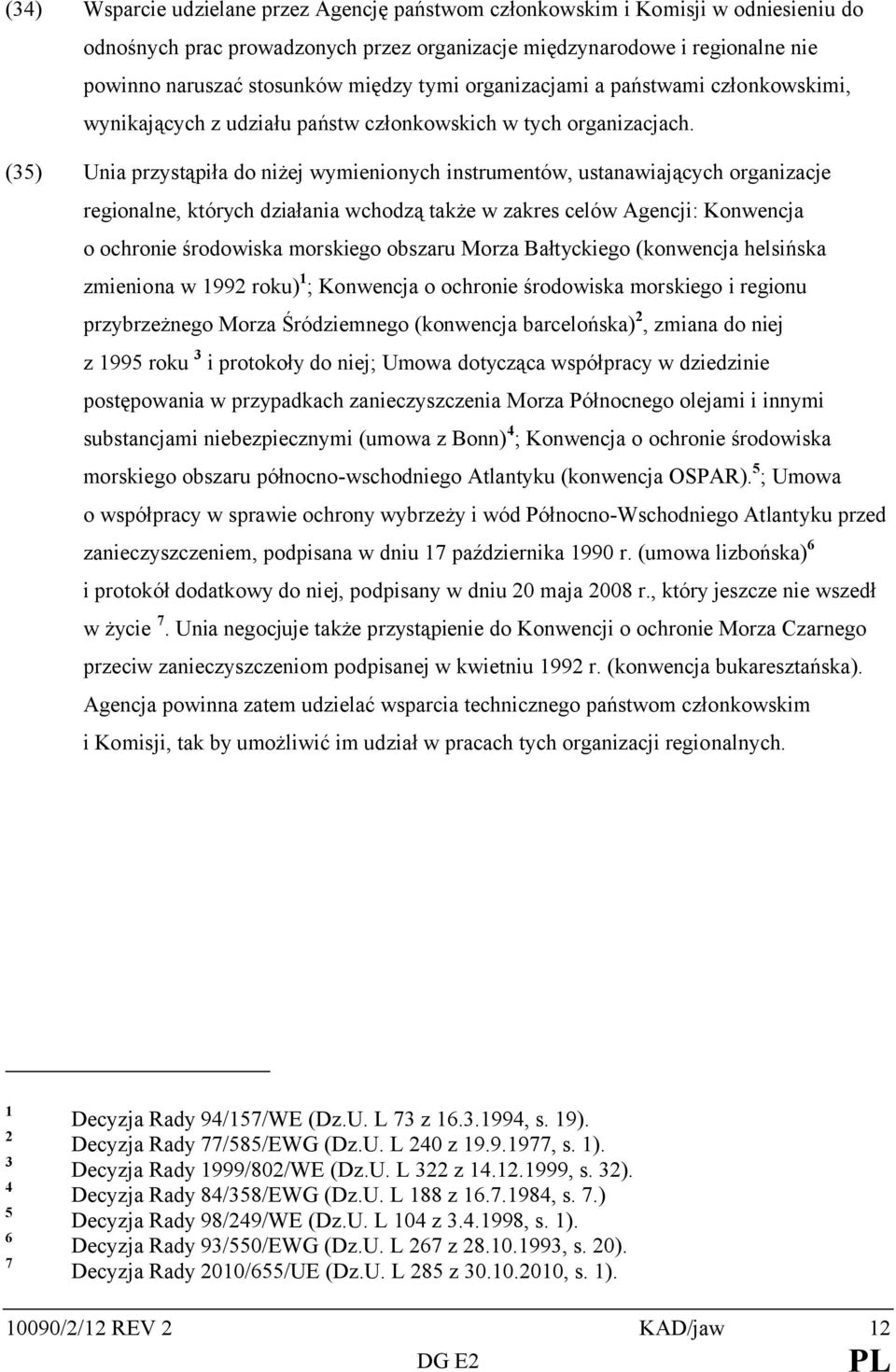 (35) Unia przystąpiła do niżej wymienionych instrumentów, ustanawiających organizacje regionalne, których działania wchodzą także w zakres celów Agencji: Konwencja o ochronie środowiska morskiego