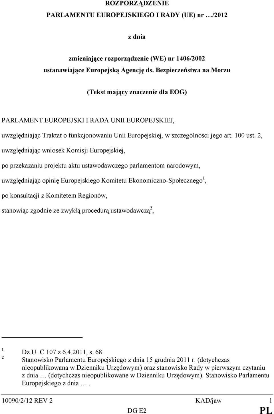 2, uwzględniając wniosek Komisji Europejskiej, po przekazaniu projektu aktu ustawodawczego parlamentom narodowym, uwzględniając opinię Europejskiego Komitetu Ekonomiczno-Społecznego 1, po konsultacji