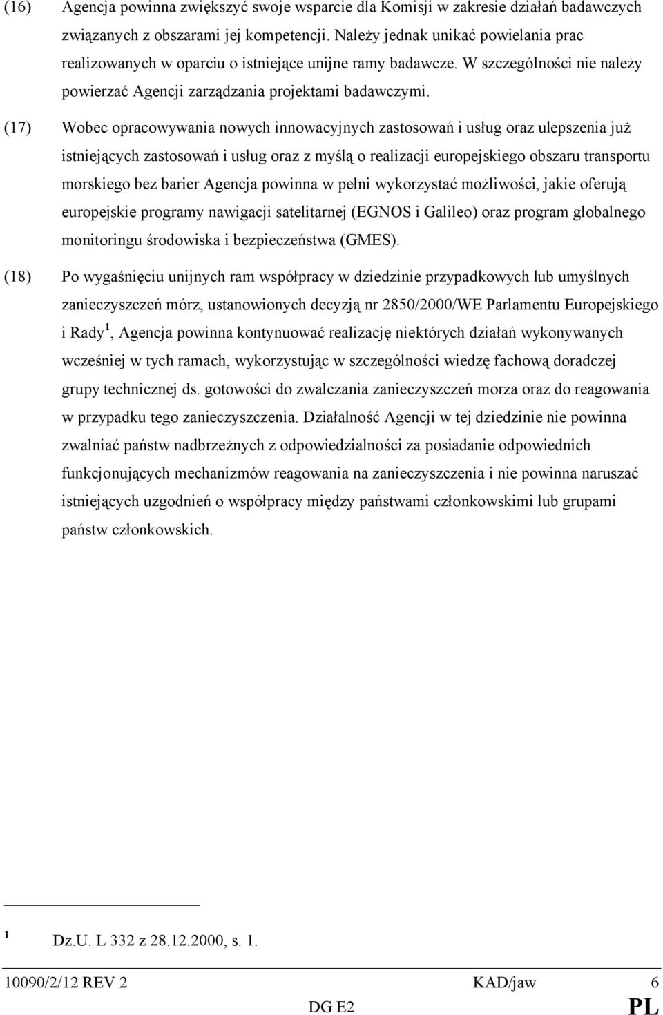 (17) Wobec opracowywania nowych innowacyjnych zastosowań i usług oraz ulepszenia już istniejących zastosowań i usług oraz z myślą o realizacji europejskiego obszaru transportu morskiego bez barier