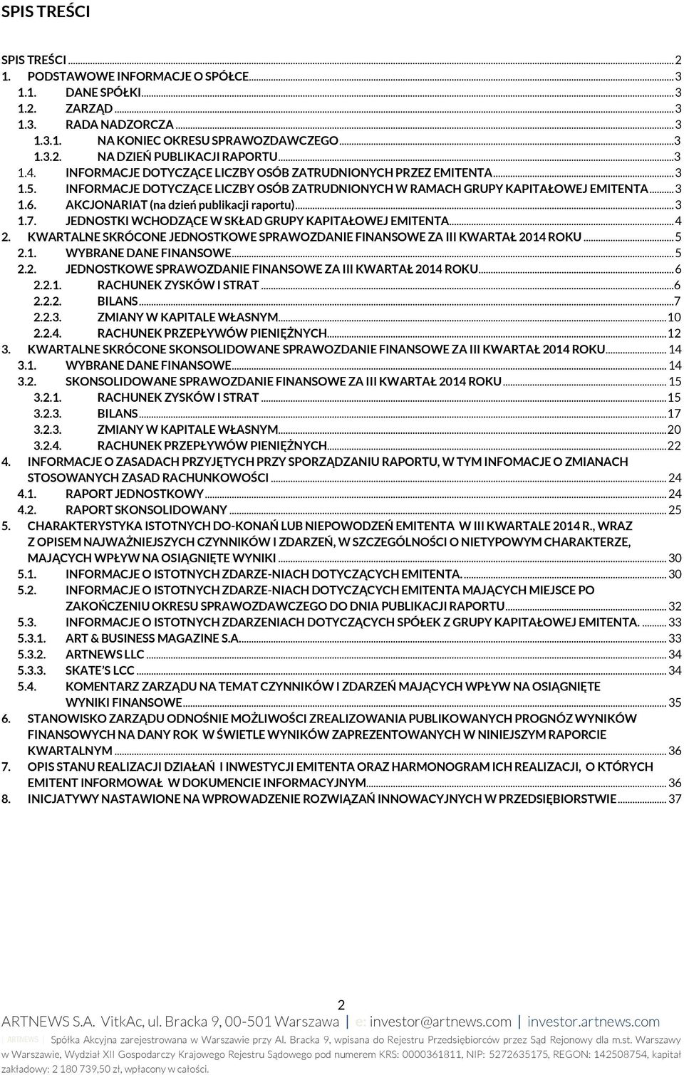 AKCJONARIAT (na dzień publikacji raportu)... 3 1.7. JEDNOSTKI WCHODZĄCE W SKŁAD GRUPY KAPITAŁOWEJ EMITENTA... 4 2. KWARTALNE SKRÓCONE JEDNOSTKOWE SPRAWOZDANIE FINANSOWE ZA III KWARTAŁ 2014 ROKU... 5 2.