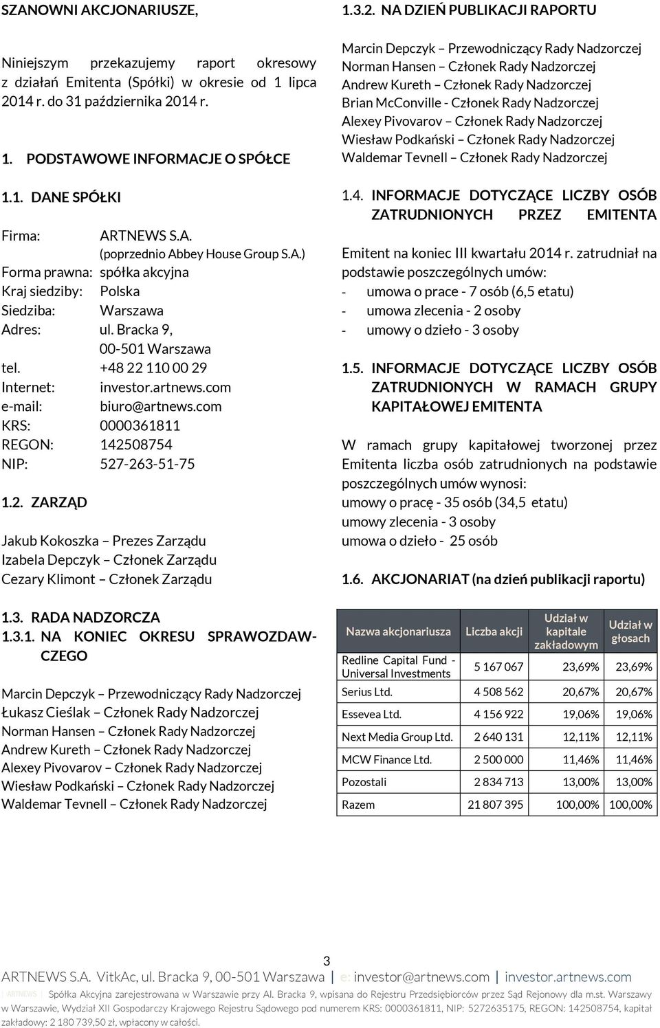 com e-mail: biuro@artnews.com KRS: 0000361811 REGON: 142508754 NIP: 527-263-51-75 1.2. ZARZĄD Jakub Kokoszka Prezes Zarządu Izabela Depczyk Członek Zarządu Cezary Klimont Członek Zarządu 1.3. RADA NADZORCZA 1.