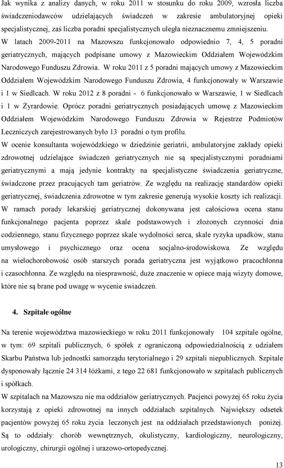 W latach 2009-2011 na Mazowszu funkcjonowało odpowiednio 7, 4, 5 poradni geriatrycznych, mających podpisane umowy z Mazowieckim Oddziałem Wojewódzkim Narodowego Funduszu Zdrowia.