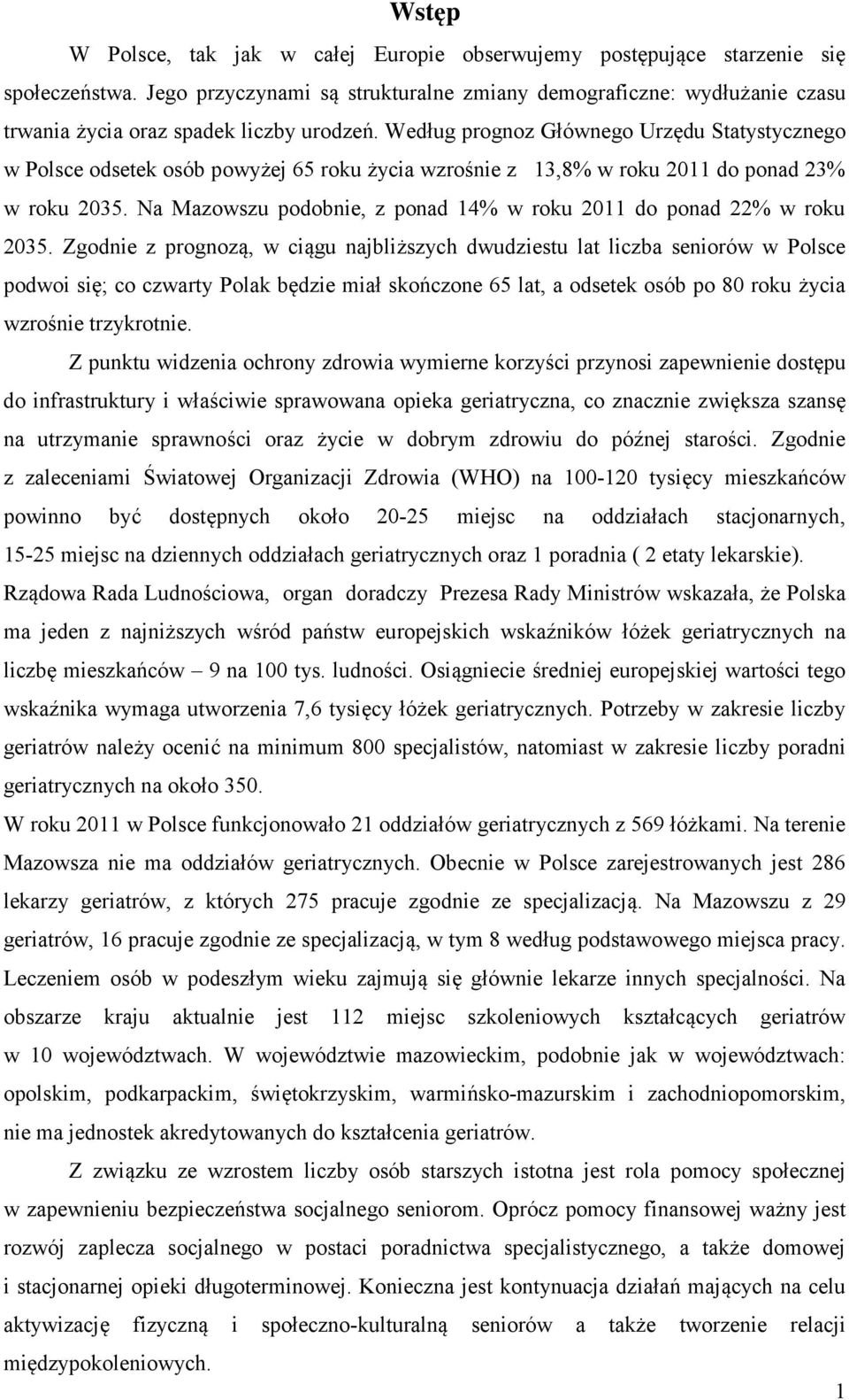 Według prognoz Głównego Urzędu Statystycznego w Polsce odsetek osób powyżej 65 roku życia wzrośnie z 13,8% w roku 2011 do ponad 23% w roku 2035.