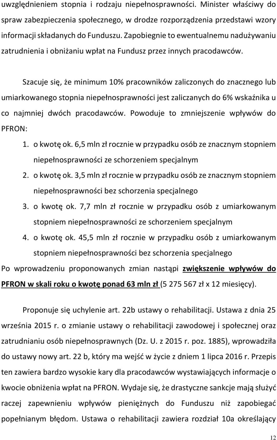 Szacuje się, że minimum 10% pracowników zaliczonych do znacznego lub umiarkowanego stopnia niepełnosprawności jest zaliczanych do 6% wskaźnika u co najmniej dwóch pracodawców.