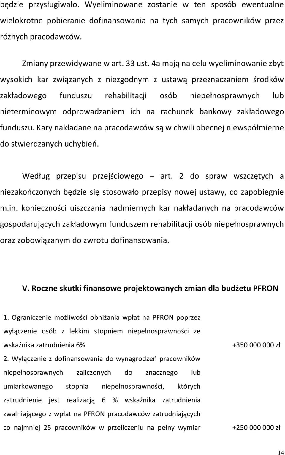 na rachunek bankowy zakładowego funduszu. Kary nakładane na pracodawców są w chwili obecnej niewspółmierne do stwierdzanych uchybień. Według przepisu przejściowego art.