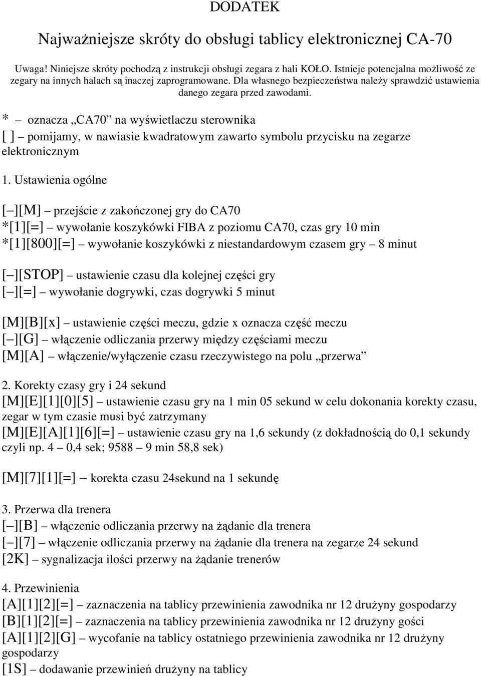 * oznacza CA70 na wyświetlaczu sterownika [ ] pomijamy, w nawiasie kwadratowym zawarto symbolu przycisku na zegarze elektronicznym 1.