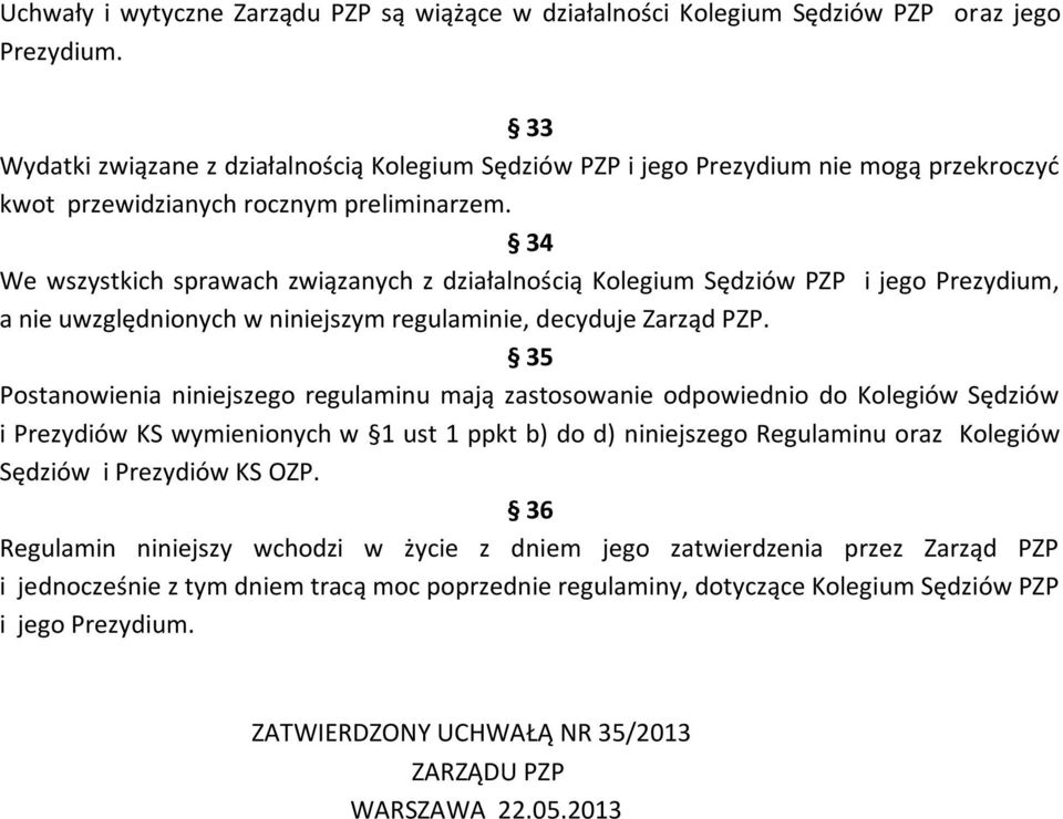 34 We wszystkich sprawach związanych z działalnością Kolegium Sędziów PZP i jego Prezydium, a nie uwzględnionych w niniejszym regulaminie, decyduje Zarząd PZP.