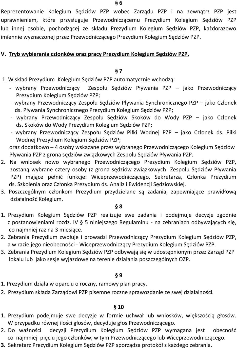 W skład Prezydium Kolegium Sędziów PZP automatycznie wchodzą: - wybrany Przewodniczący Zespołu Sędziów Pływania PZP jako Przewodniczący Prezydium Kolegium Sędziów PZP; - wybrany Przewodniczący