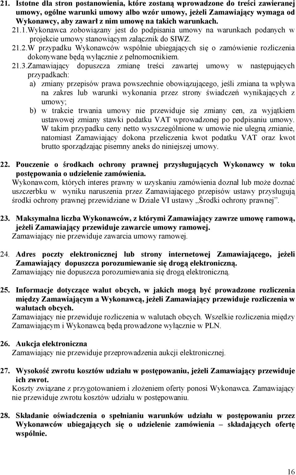 21.3.Zamawiający dopuszcza zmianę treści zawartej umowy w następujących przypadkach: a) zmiany przepisów prawa powszechnie obowiązującego, jeśli zmiana ta wpływa na zakres lub warunki wykonania przez