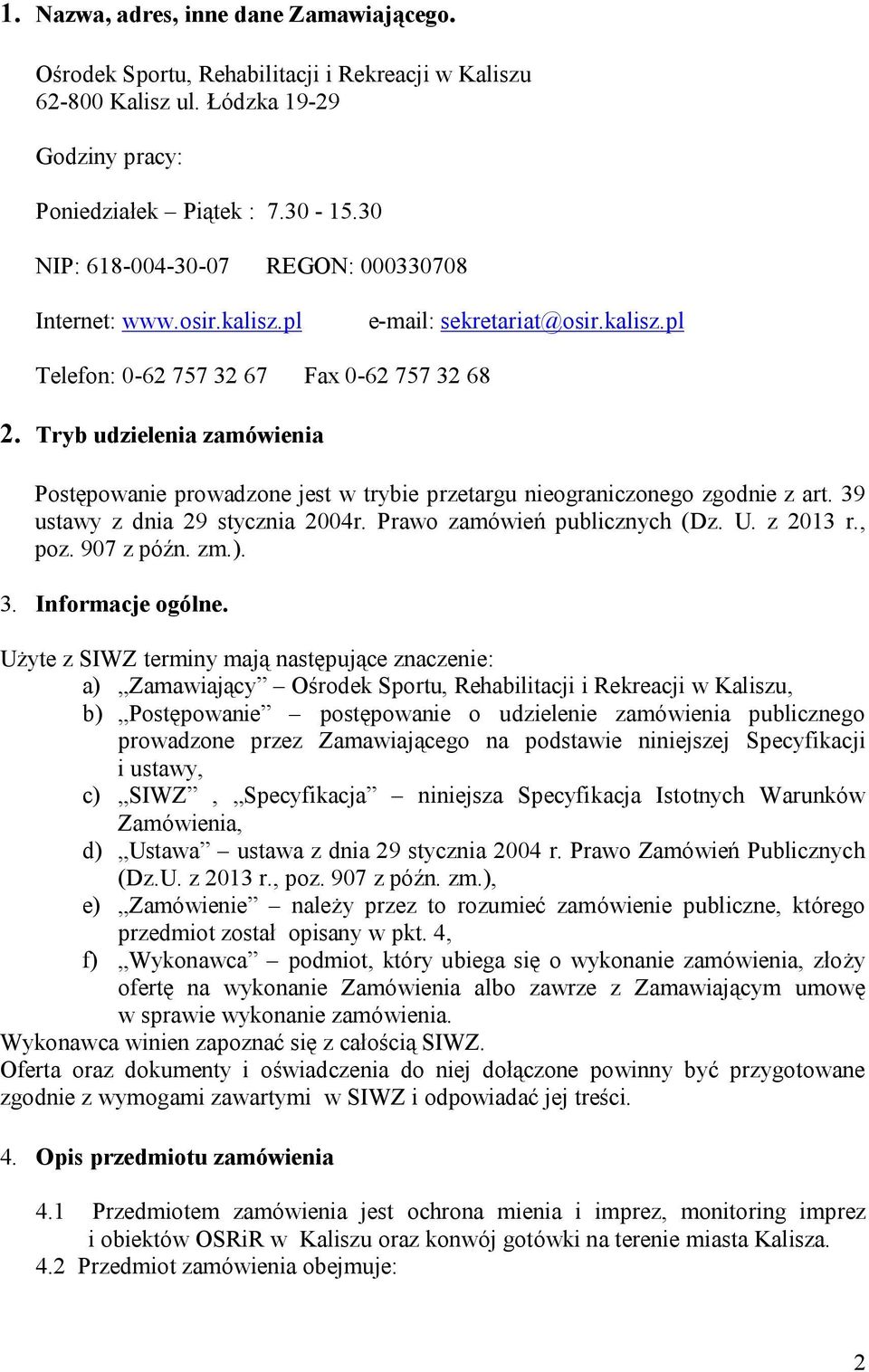 Tryb udzielenia zamówienia Postępowanie prowadzone jest w trybie przetargu nieograniczonego zgodnie z art. 39 ustawy z dnia 29 stycznia 2004r. Prawo zamówień publicznych (Dz. U. z 2013 r., poz.