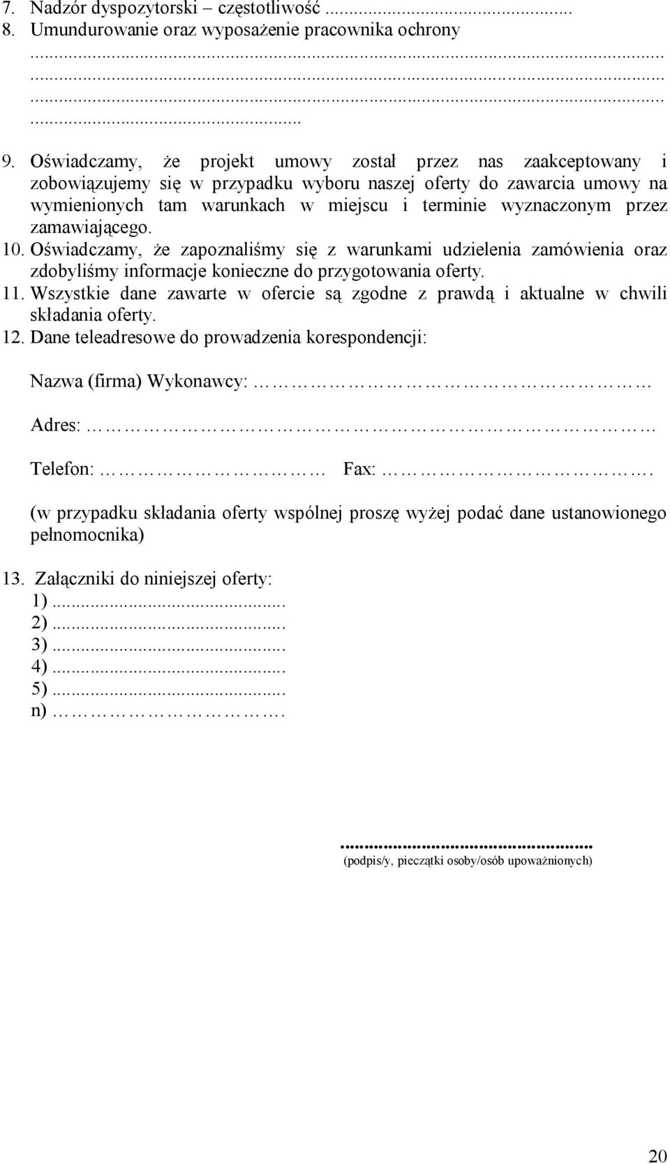 przez zamawiającego. 10. Oświadczamy, że zapoznaliśmy się z warunkami udzielenia zamówienia oraz zdobyliśmy informacje konieczne do przygotowania oferty. 11.