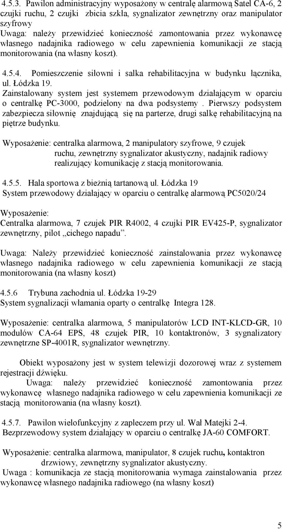 zamontowania przez wykonawcę własnego nadajnika radiowego w celu zapewnienia komunikacji ze stacją monitorowania (na własny koszt). 4.