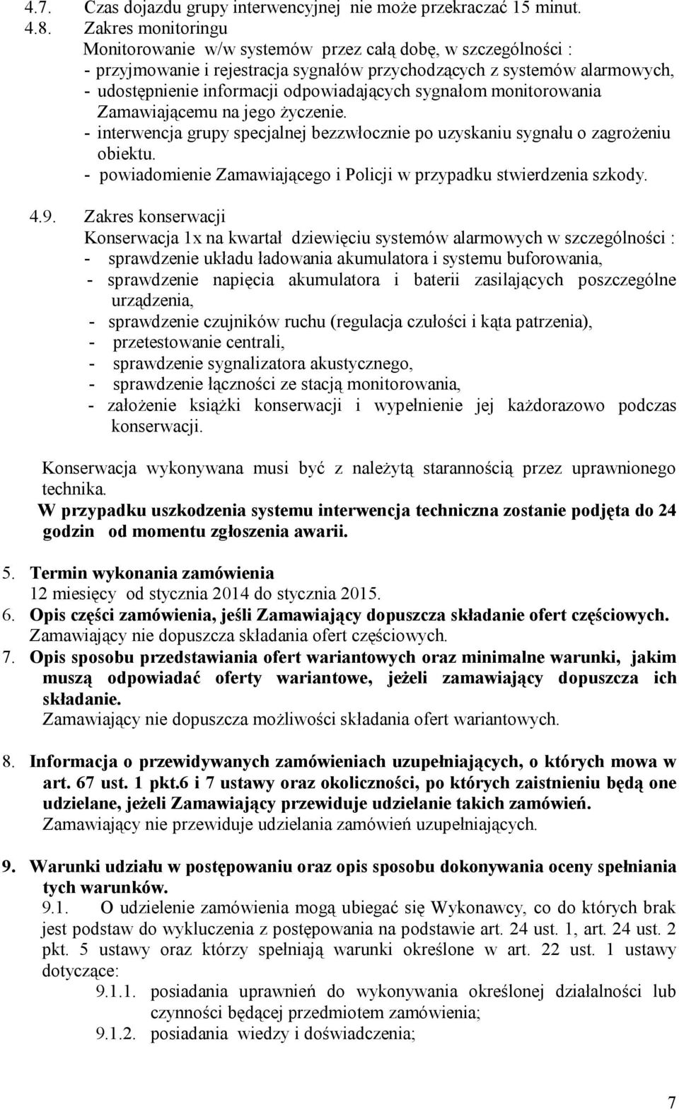 sygnałom monitorowania Zamawiającemu na jego życzenie. - interwencja grupy specjalnej bezzwłocznie po uzyskaniu sygnału o zagrożeniu obiektu.