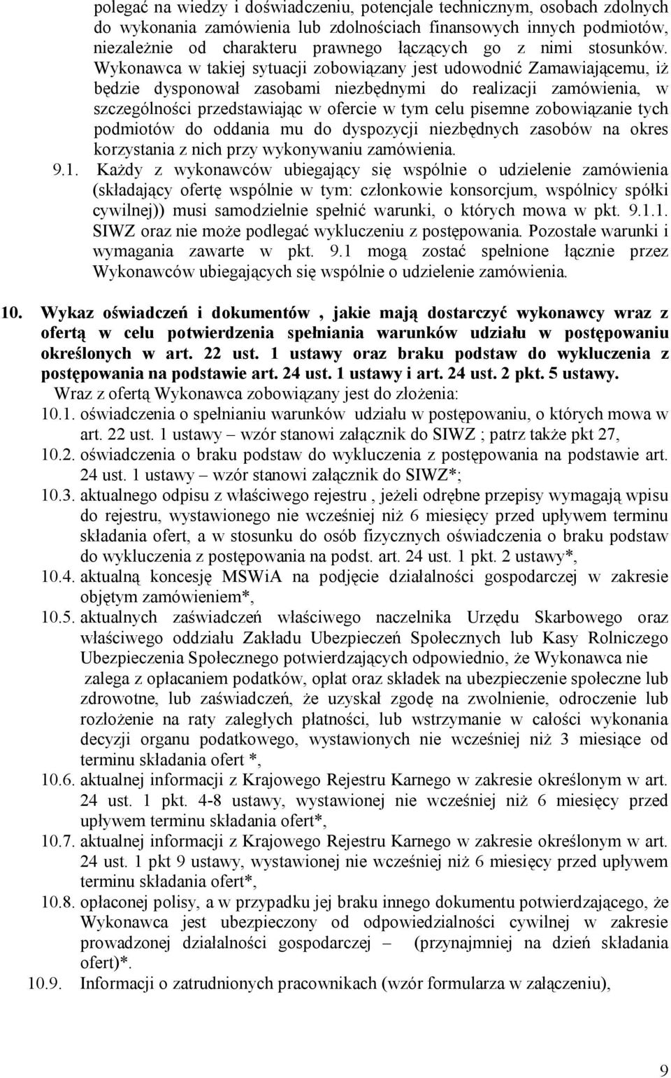 Wykonawca w takiej sytuacji zobowiązany jest udowodnić Zamawiającemu, iż będzie dysponował zasobami niezbędnymi do realizacji zamówienia, w szczególności przedstawiając w ofercie w tym celu pisemne