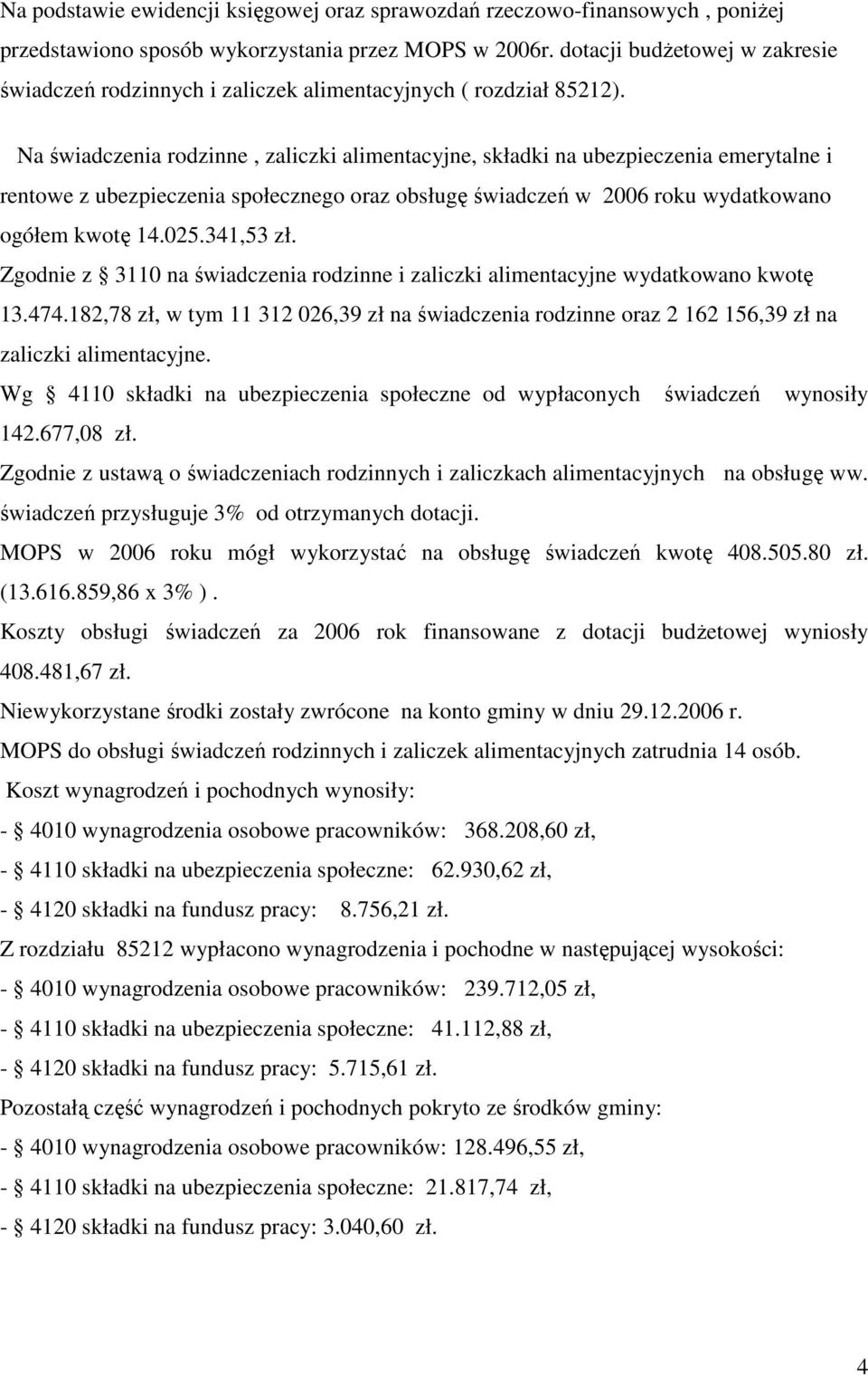 Na świadczenia rodzinne, zaliczki alimentacyjne, składki na ubezpieczenia emerytalne i rentowe z ubezpieczenia społecznego oraz obsługę świadczeń w 2006 roku wydatkowano ogółem kwotę 14.025.341,53 zł.