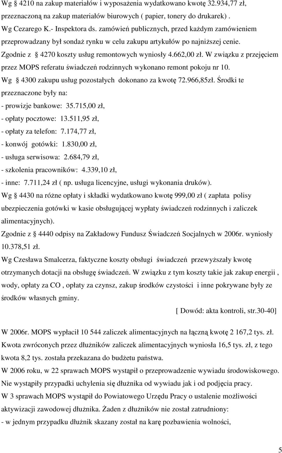 W związku z przejęciem przez MOPS referatu świadczeń rodzinnych wykonano remont pokoju nr 10. Wg 4300 zakupu usług pozostałych dokonano za kwotę 72.966,85zł.