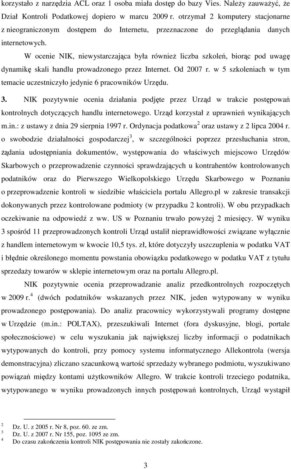 W ocenie NIK, niewystarczająca była równieŝ liczba szkoleń, biorąc pod uwagę dynamikę skali handlu prowadzonego przez Internet. Od 2007 r.