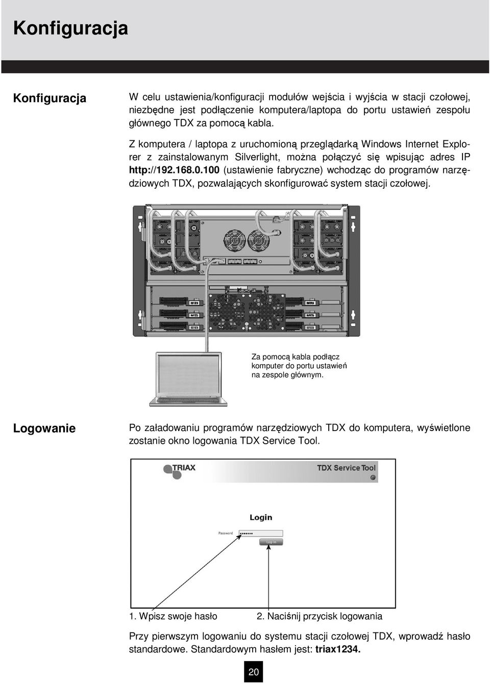 100 (ustawienie fabryczne) wchodząc do programów narzędziowych TDX, pozwalających skonfigurować system stacji czołowej. Za pomocą kabla podłącz komputer do portu ustawień na zespole głównym.