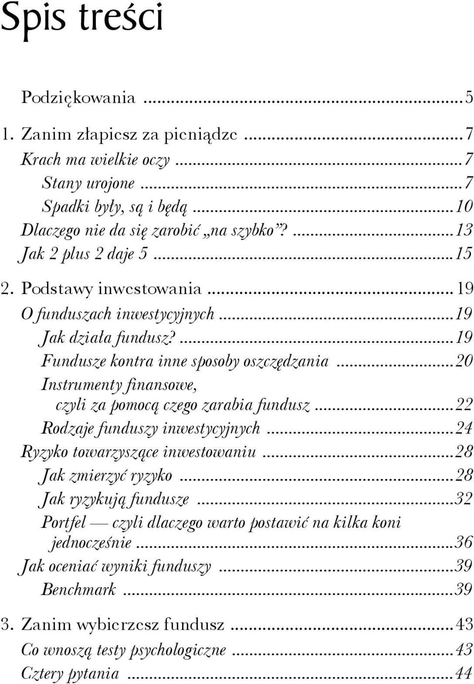 ..20 Instrumenty finansowe, czyli za pomocą czego zarabia fundusz...22 Rodzaje funduszy inwestycyjnych...24 Ryzyko towarzyszące inwestowaniu...28 Jak zmierzyć ryzyko.