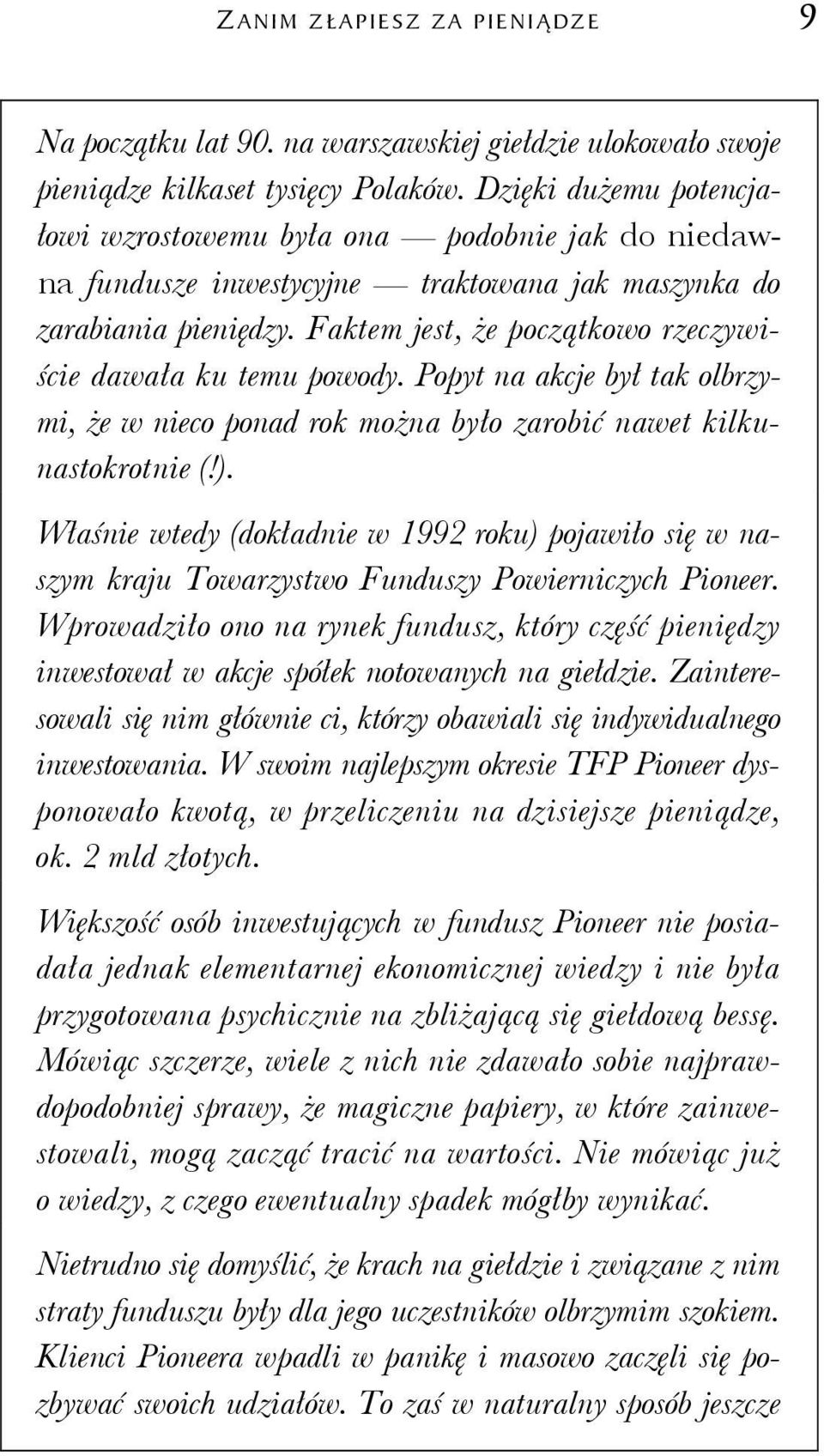 Faktem jest, że początkowo rzeczywiście dawała ku temu powody. Popyt na akcje był tak olbrzymi, że w nieco ponad rok można było zarobić nawet kilkunastokrotnie (!).